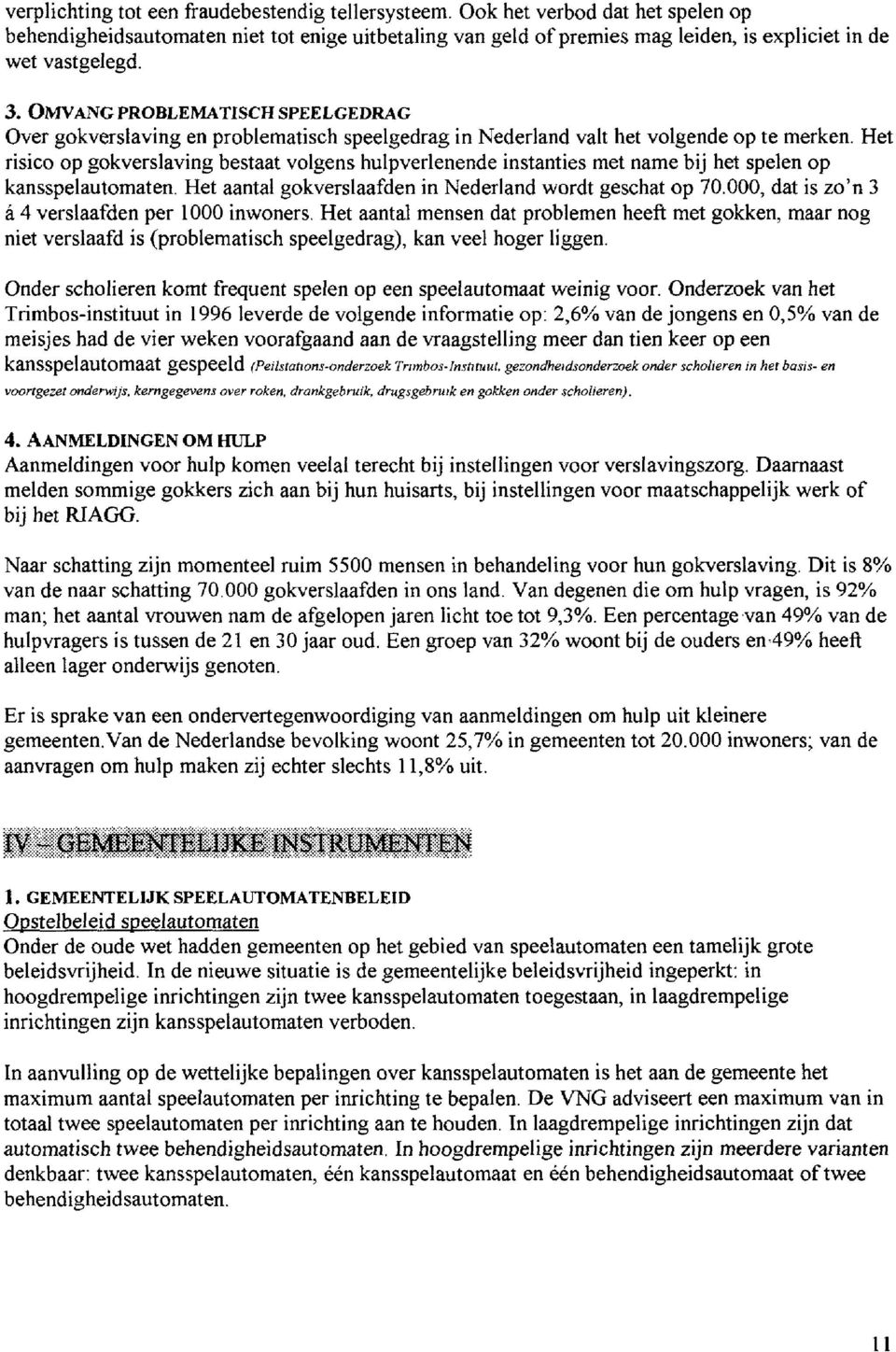 OMVANG PROBLEMATISCH SPEELGEDRAG Over gokverslaving en problematisch speelgedrag in Nederland valt het volgende op te merken.