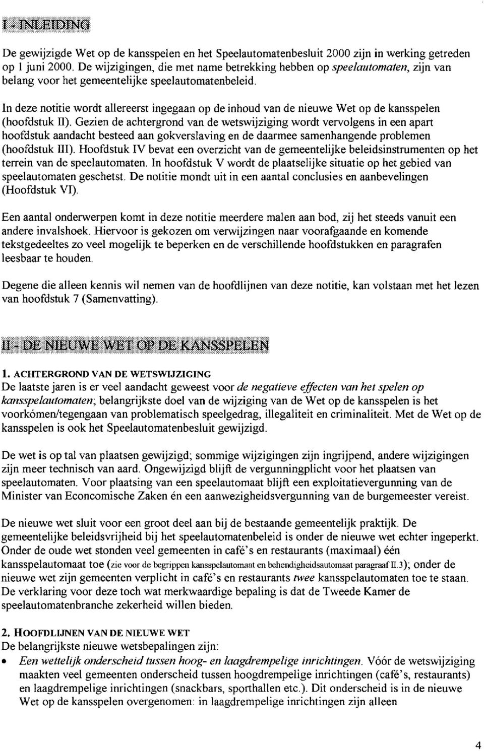 Gezien de achtergrond van de wetswijziging wordt vervolgens in een apart hoofdstuk aandacht besteed aan gokverslaving en de daarmee samenhangende problemen (hoofdstuk ÏÏI).