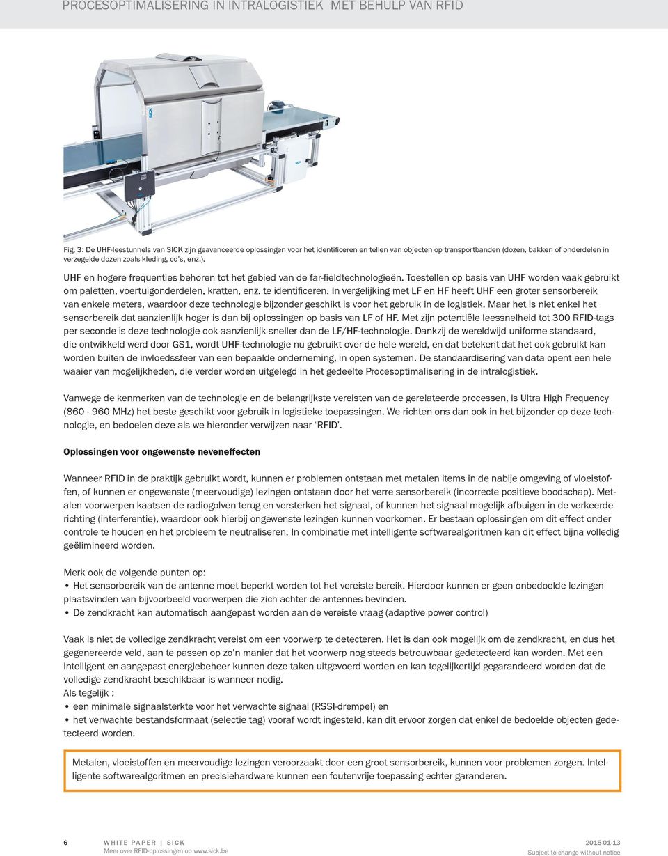 ). UHF en hogere frequenties behoren tot het gebied van de far-fieldtechnologieën. Toestellen op basis van UHF worden vaak gebruikt om paletten, voertuigonderdelen, kratten, enz. te identificeren.