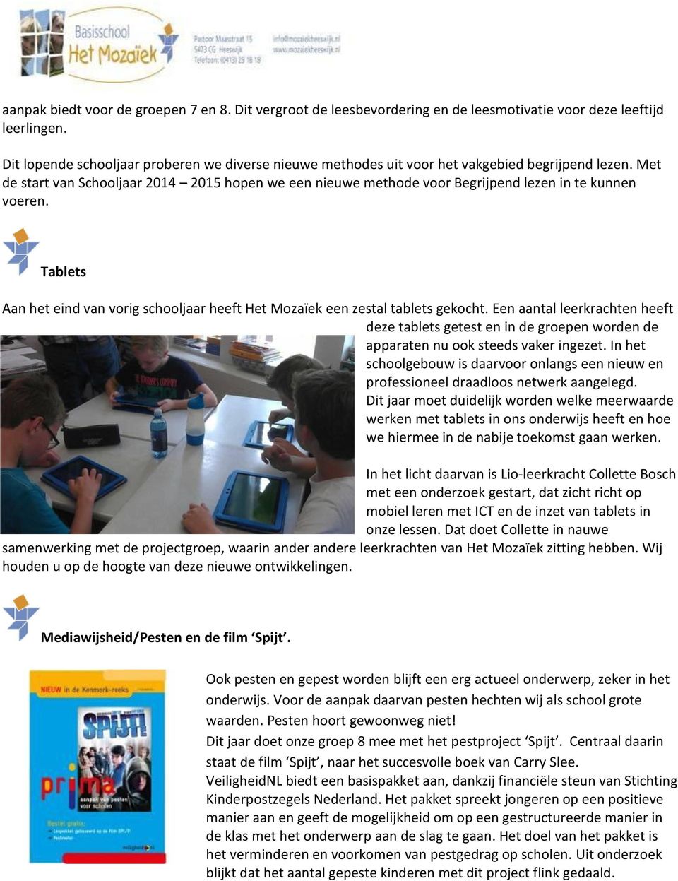 Met de start van Schooljaar 2014 2015 hopen we een nieuwe methode voor Begrijpend lezen in te kunnen voeren. Tablets Aan het eind van vorig schooljaar heeft Het Mozaïek een zestal tablets gekocht.