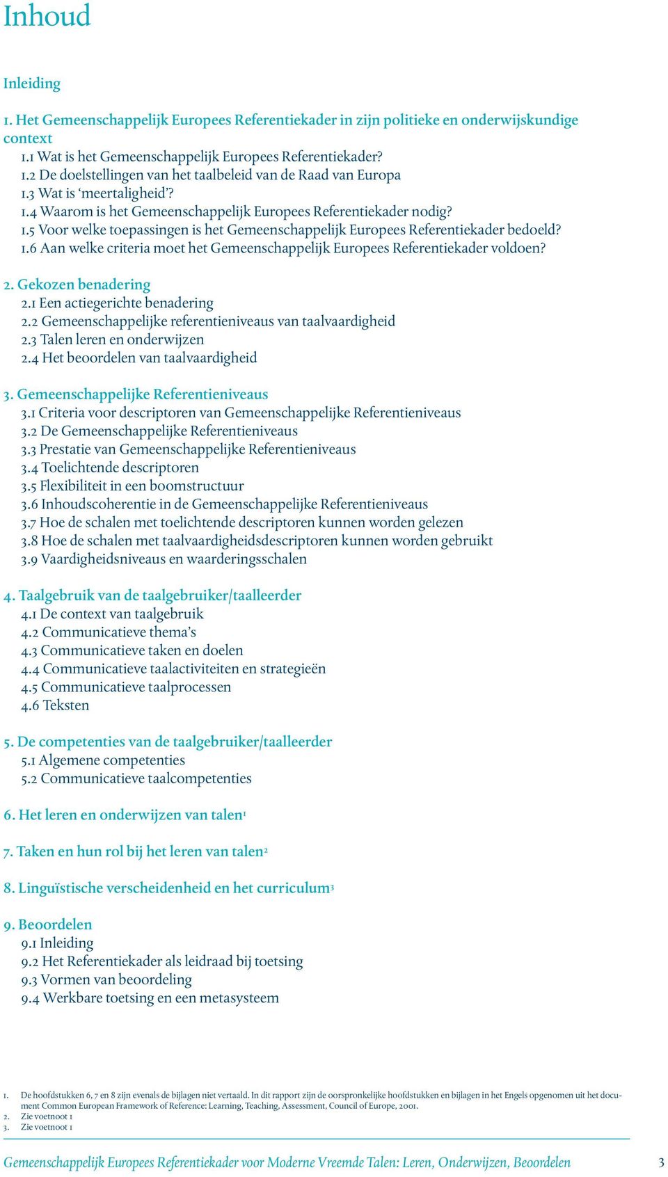 2. Gekozen benadering 2.1 Een actiegerichte benadering 2.2 Gemeenschappelijke referentieniveaus van taalvaardigheid 2.3 Talen leren en onderwijzen 2.4 Het beoordelen van taalvaardigheid 3.