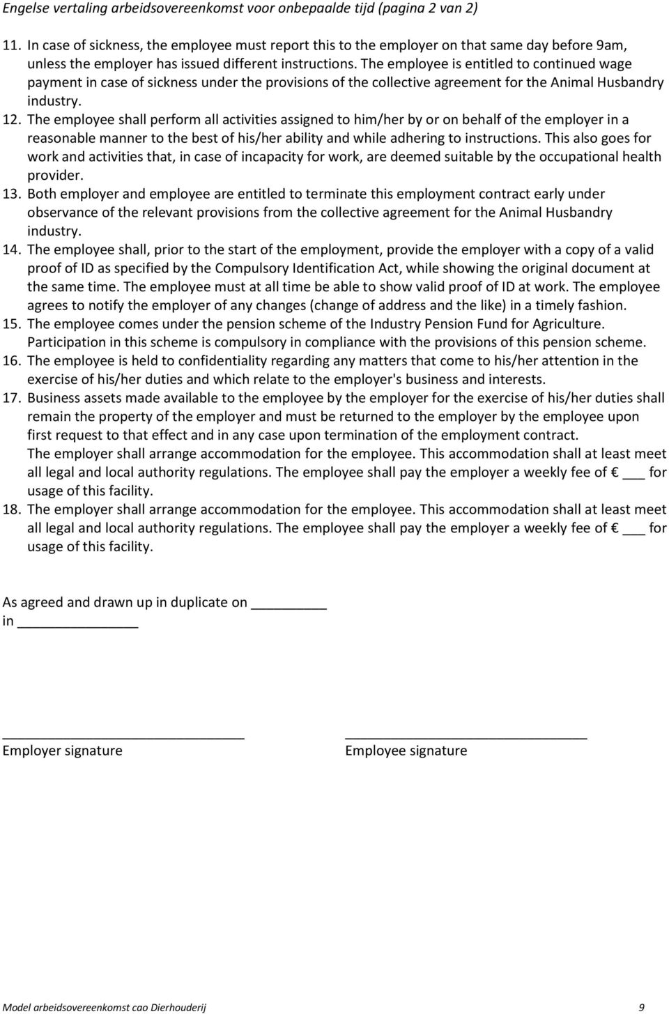 The employee is entitled to continued wage payment in case of sickness under the provisions of the collective agreement for the Animal Husbandry industry. 12.