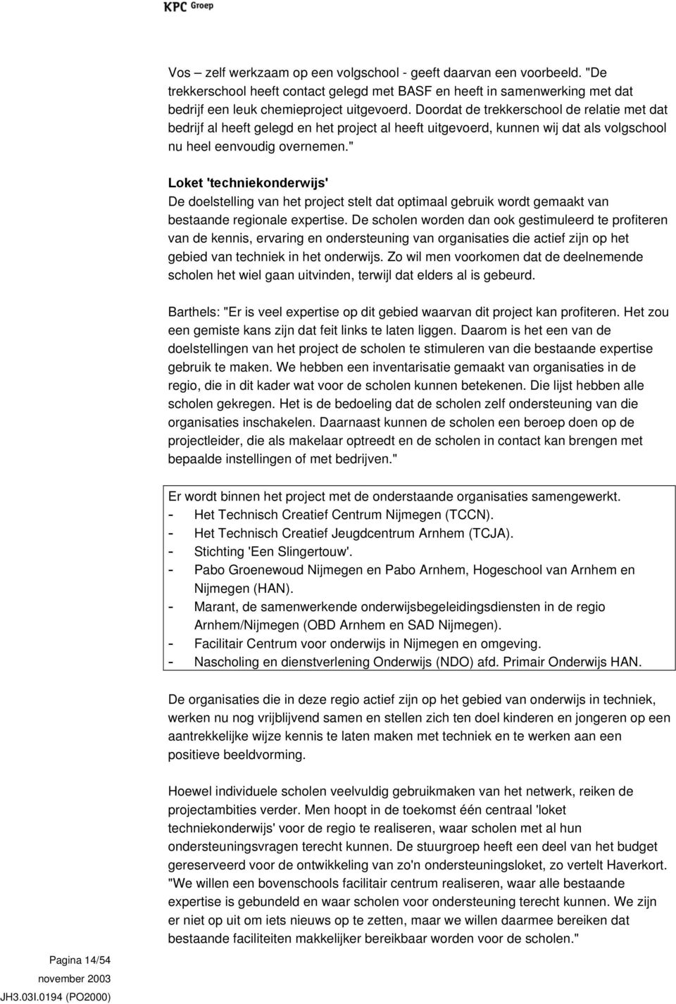 " Loket 'techniekonderwijs' De doelstelling van het project stelt dat optimaal gebruik wordt gemaakt van bestaande regionale expertise.