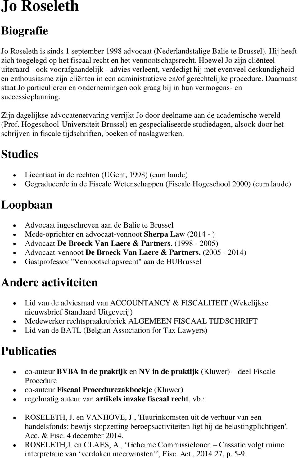 procedure. Daarnaast staat Jo particulieren en ondernemingen ook graag bij in hun vermogens- en successieplanning.