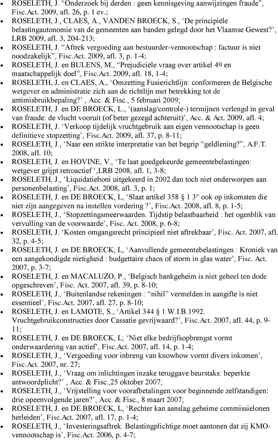 Aftrek vergoeding aan bestuurder-vennootschap : factuur is niet noodzakelijk, Fisc.Act. 2009, afl. 3, p. 1-4; ROSELETH, J. en BULENS, M.