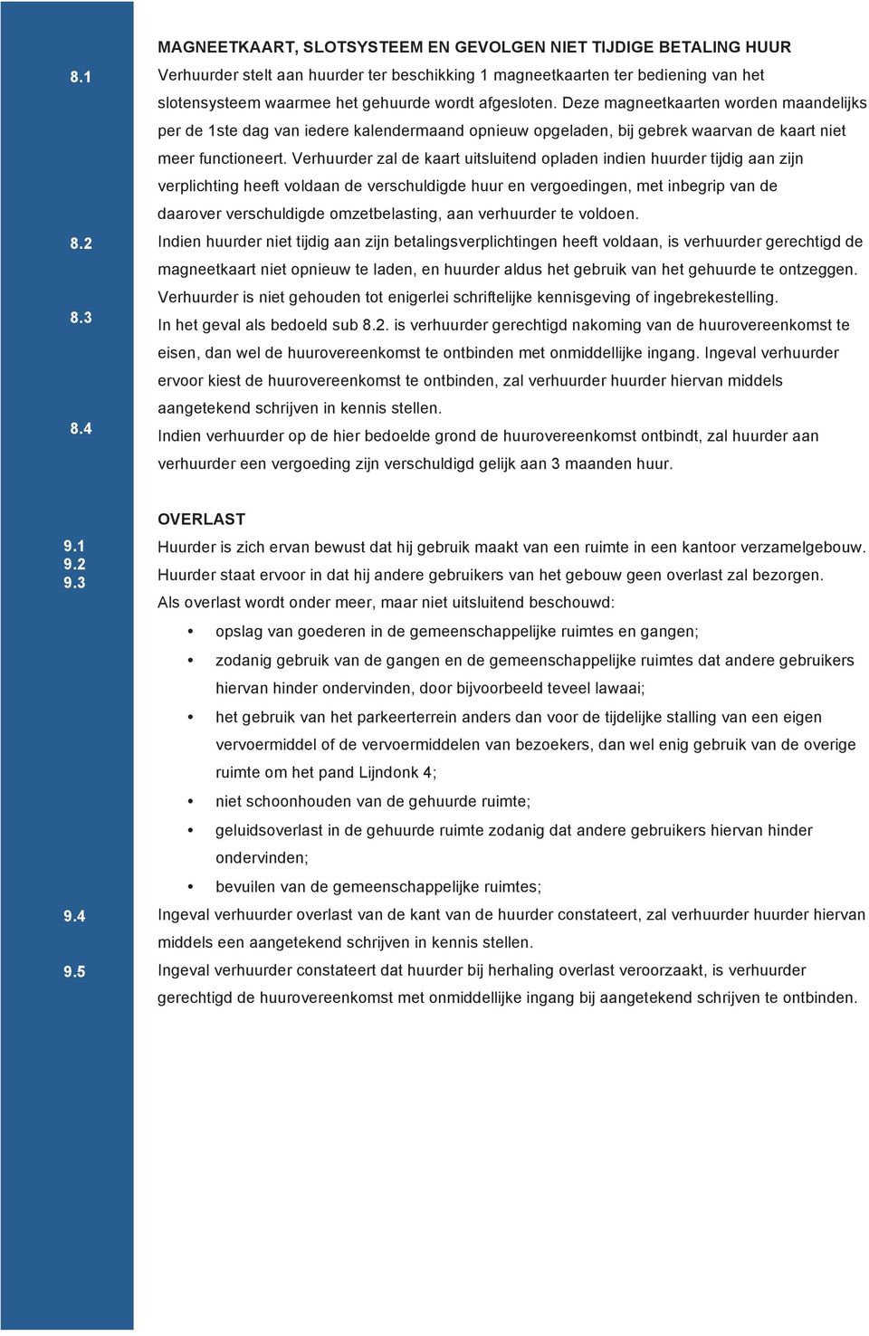 afgesloten. Deze magneetkaarten worden maandelijks per de 1ste dag van iedere kalendermaand opnieuw opgeladen, bij gebrek waarvan de kaart niet meer functioneert.