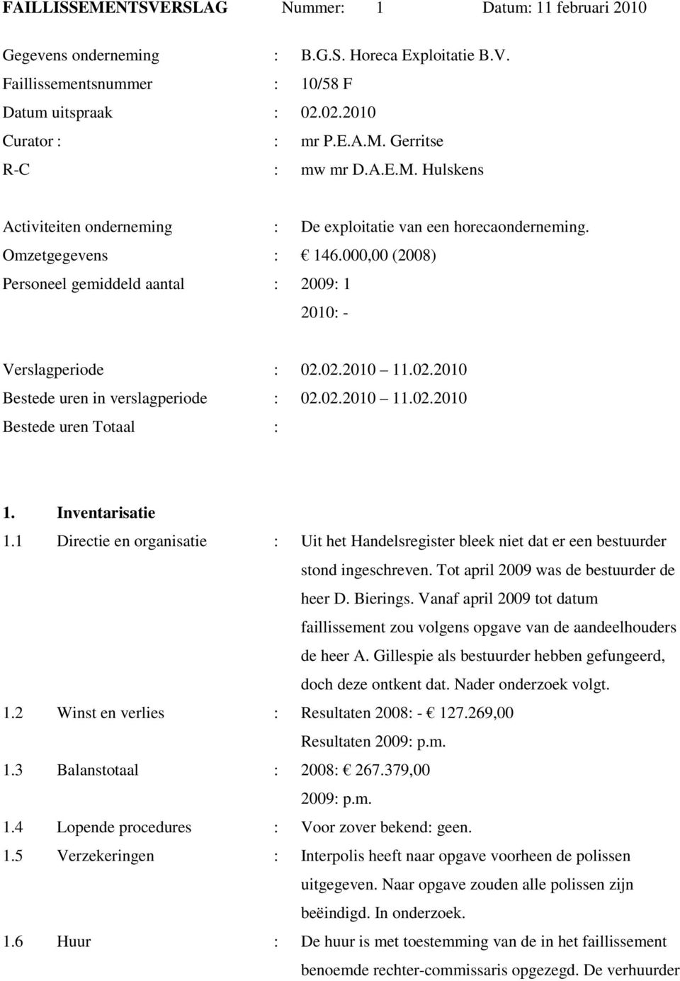 02.2010 11.02.2010 Bestede uren in verslagperiode : 02.02.2010 11.02.2010 Bestede uren Totaal : 1. Inventarisatie 1.