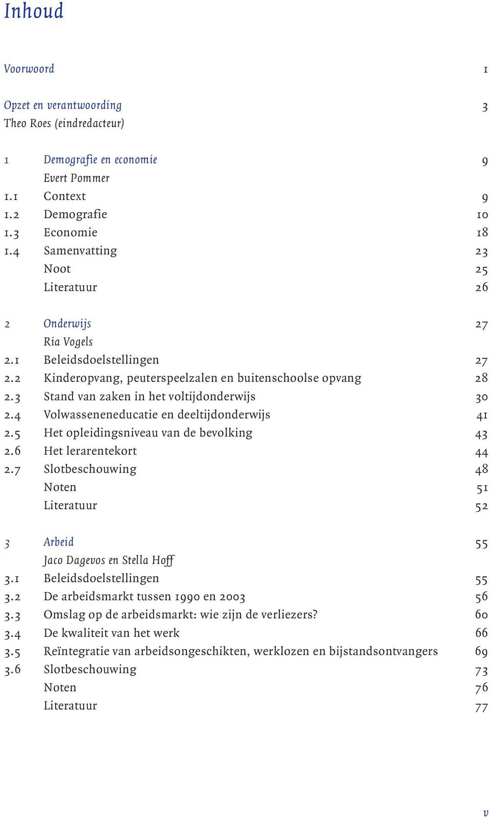 3 Stand van zaken in het voltijdonderwijs 30 2.4 Volwasseneneducatie en deeltijdonderwijs 41 2.5 Het opleidingsniveau van de bevolking 43 2.6 Het lerarentekort 44 2.