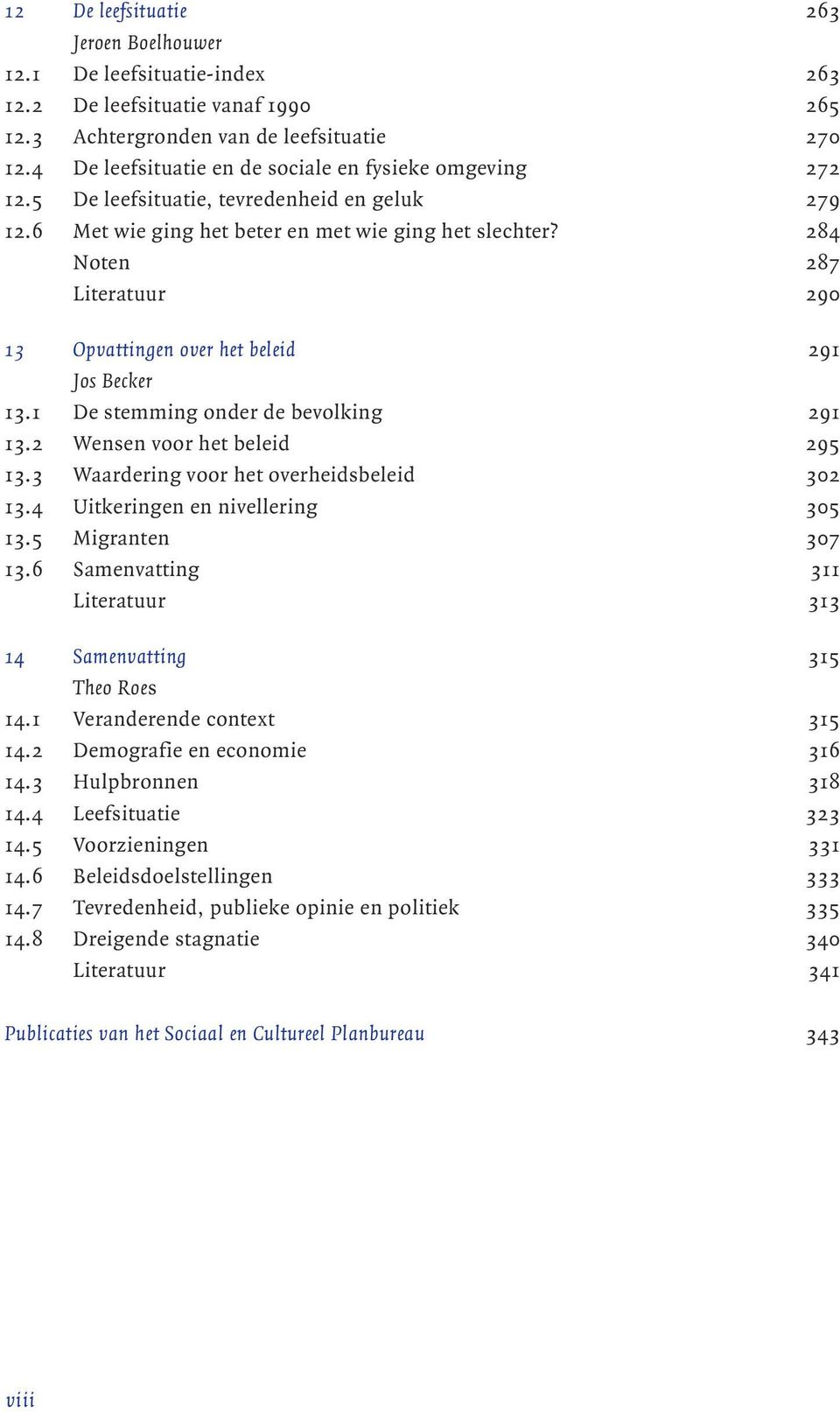 284 Noten 287 Literatuur 290 13 Opvattingen over het beleid 291 Jos Becker 13.1 De stemming onder de bevolking 291 13.2 Wensen voor het beleid 295 13.3 Waardering voor het overheidsbeleid 302 13.