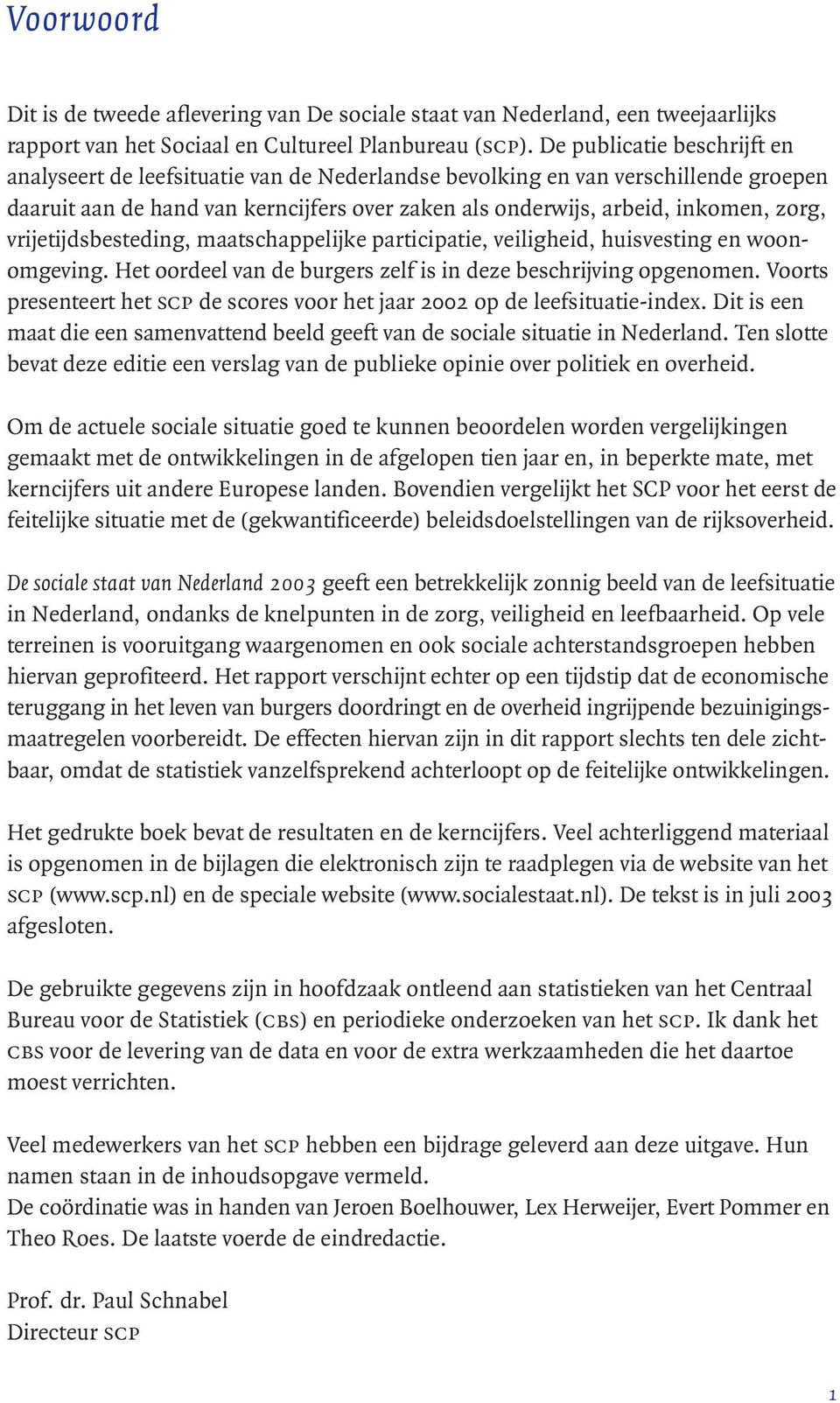 vrijetijdsbesteding, maatschappelijke participatie, veiligheid, huisvesting en woonomgeving. Het oordeel van de burgers zelf is in deze beschrijving opgenomen.