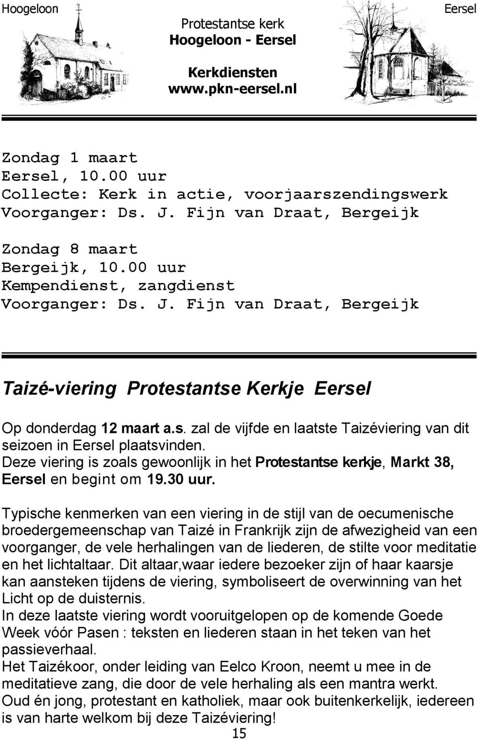 Deze viering is zoals gewoonlijk in het Protestantse kerkje, Markt 38, Eersel en begint om 19.30 uur.