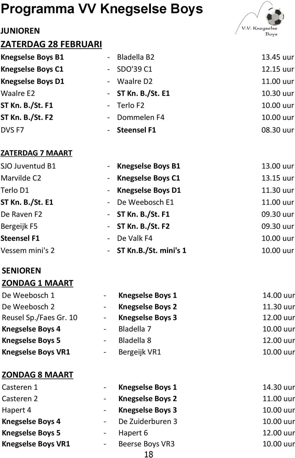 00 uur Marvilde C2 - Knegselse Boys C1 13.15 uur Terlo D1 - Knegselse Boys D1 11.30 uur ST Kn. B./St. E1 - De Weebosch E1 11.00 uur De Raven F2 - ST Kn. B./St. F1 09.30 uur Bergeijk F5 - ST Kn. B./St. F2 09.