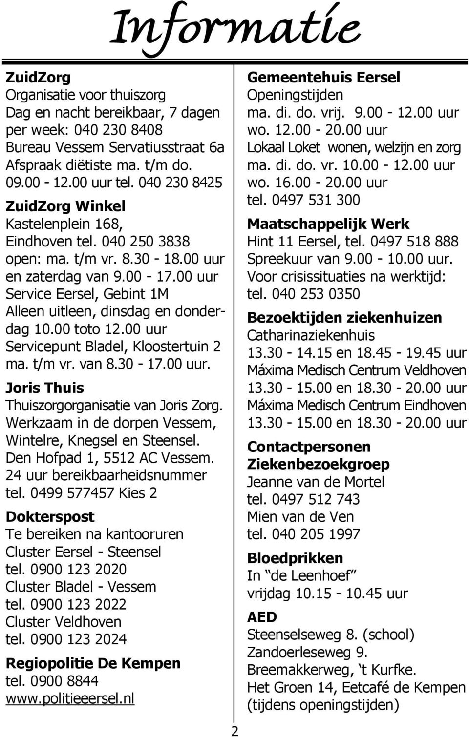 00 uur Service Eersel, Gebint 1M Alleen uitleen, dinsdag en donderdag 10.00 toto 12.00 uur Servicepunt Bladel, Kloostertuin 2 ma. t/m vr. van 8.30-17.00 uur. Joris Thuis Thuiszorgorganisatie van Joris Zorg.