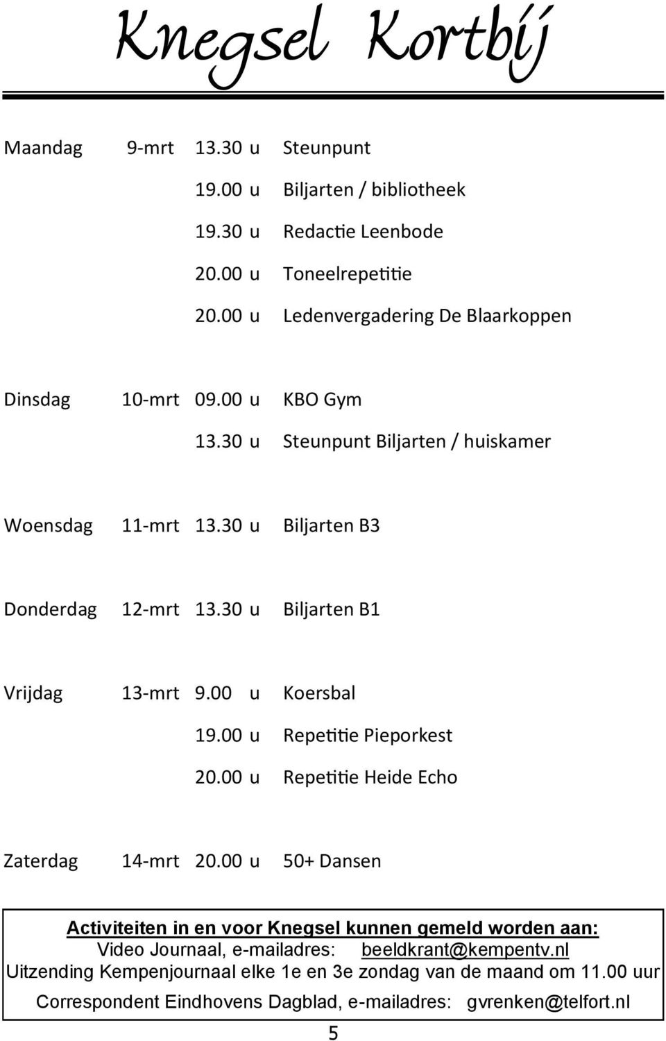 30 u Biljarten B1 Vrijdag 13-mrt 9.00 u Koersbal 19.00 u Repetitie Pieporkest 20.00 u Repetitie Heide Echo Zaterdag 14-mrt 20.