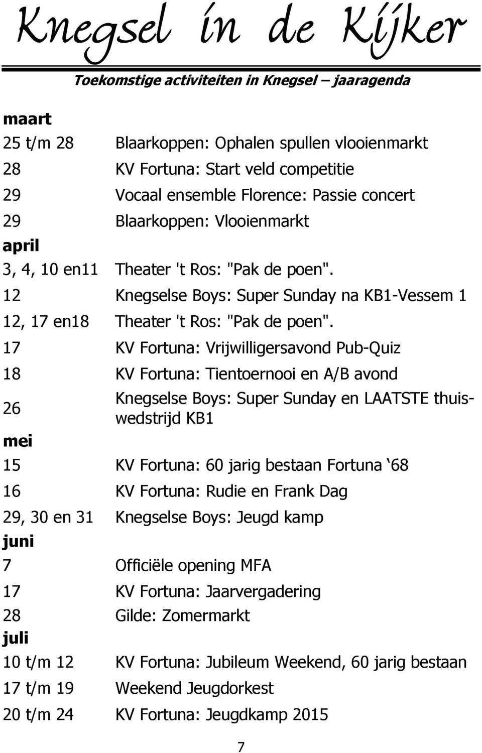 17 KV Fortuna: Vrijwilligersavond Pub-Quiz 18 KV Fortuna: Tientoernooi en A/B avond 26 mei Knegselse Boys: Super Sunday en LAATSTE thuiswedstrijd KB1 15 KV Fortuna: 60 jarig bestaan Fortuna 68 16 KV