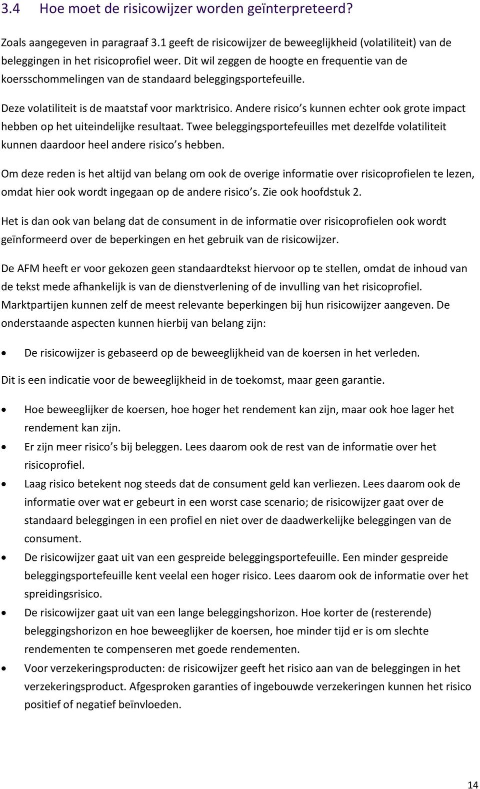 Andere risico s kunnen echter ook grote impact hebben op het uiteindelijke resultaat. Twee beleggingsportefeuilles met dezelfde volatiliteit kunnen daardoor heel andere risico s hebben.