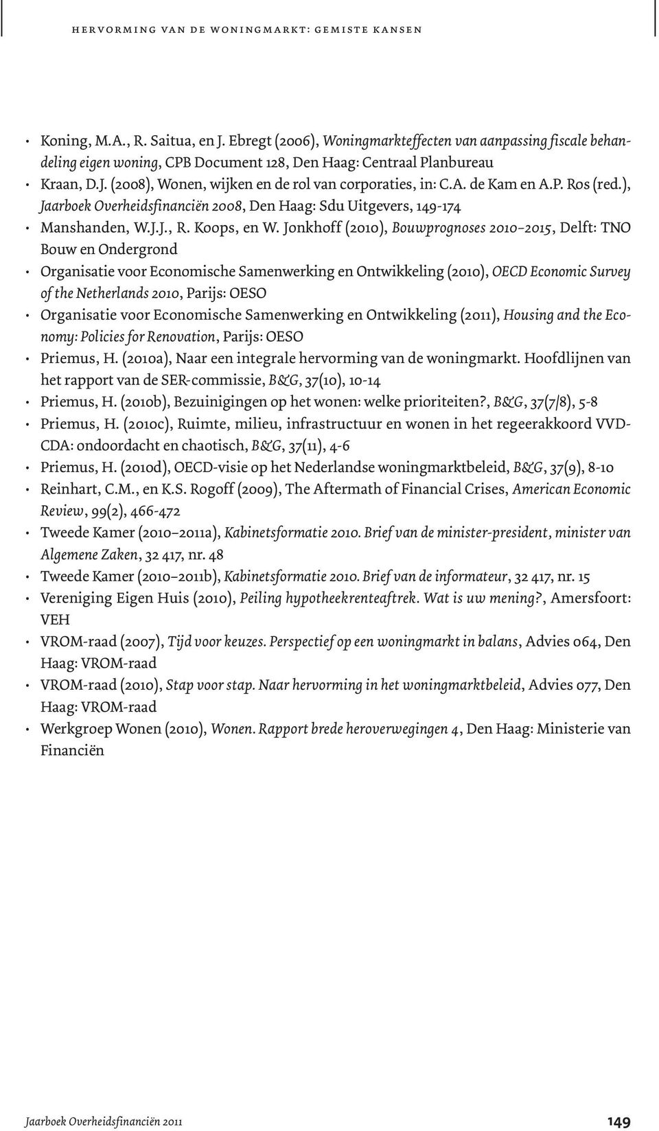 A. de Kam en A.P. Ros (red.), Jaarboek Overheidsfinanciën 2008, Den Haag: Sdu Uitgevers, 149-174 Manshanden, W.J.J., R. Koops, en W.