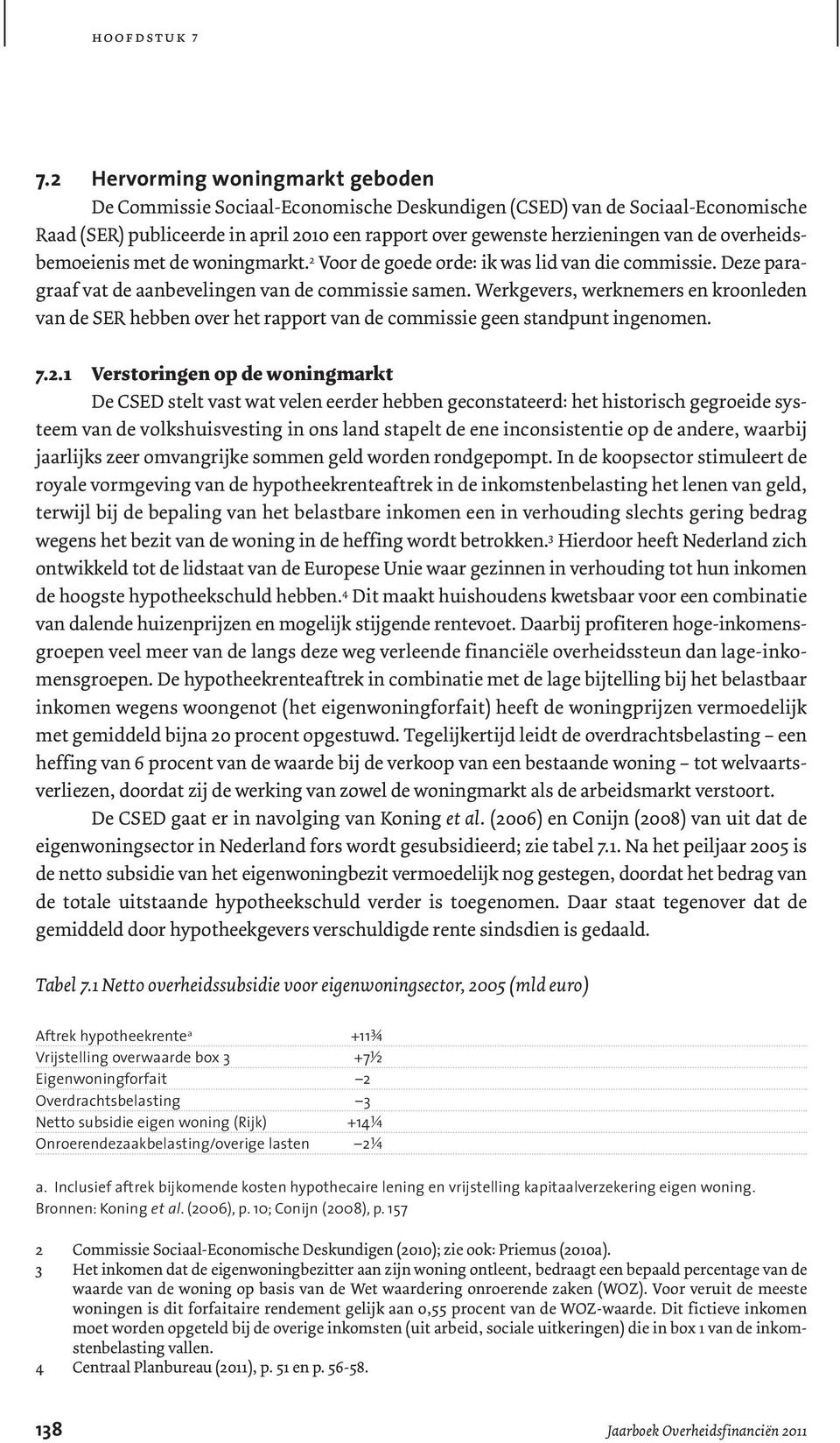 overheidsbemoeienis met de woningmarkt. 2 Voor de goede orde: ik was lid van die commissie. Deze paragraaf vat de aanbevelingen van de commissie samen.