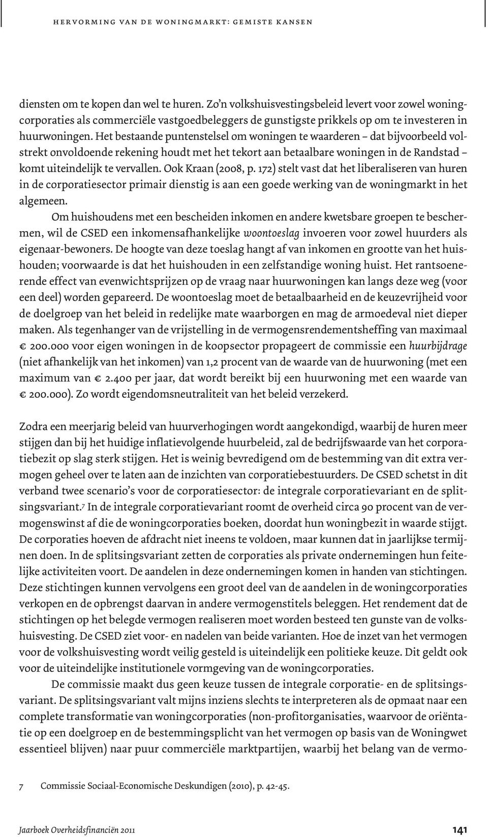 Het bestaande puntenstelsel om woningen te waarderen dat bijvoorbeeld volstrekt onvoldoende rekening houdt met het tekort aan betaalbare woningen in de Randstad komt uiteindelijk te vervallen.