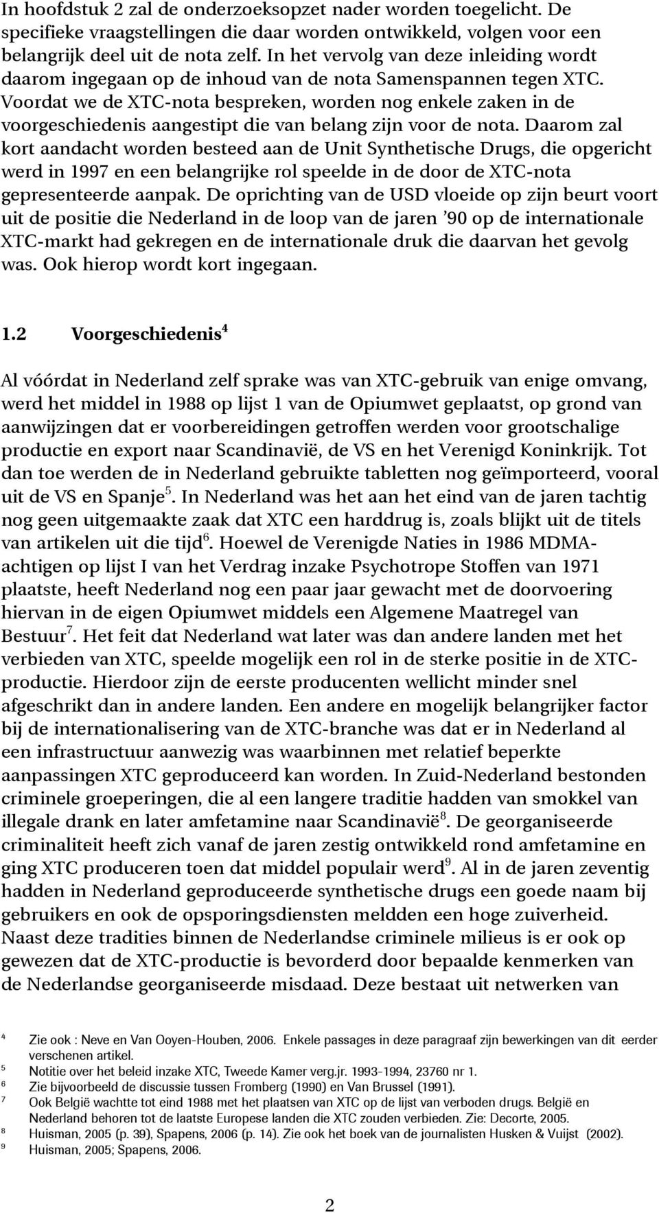 Voordat we de XTC-nota bespreken, worden nog enkele zaken in de voorgeschiedenis aangestipt die van belang zijn voor de nota.