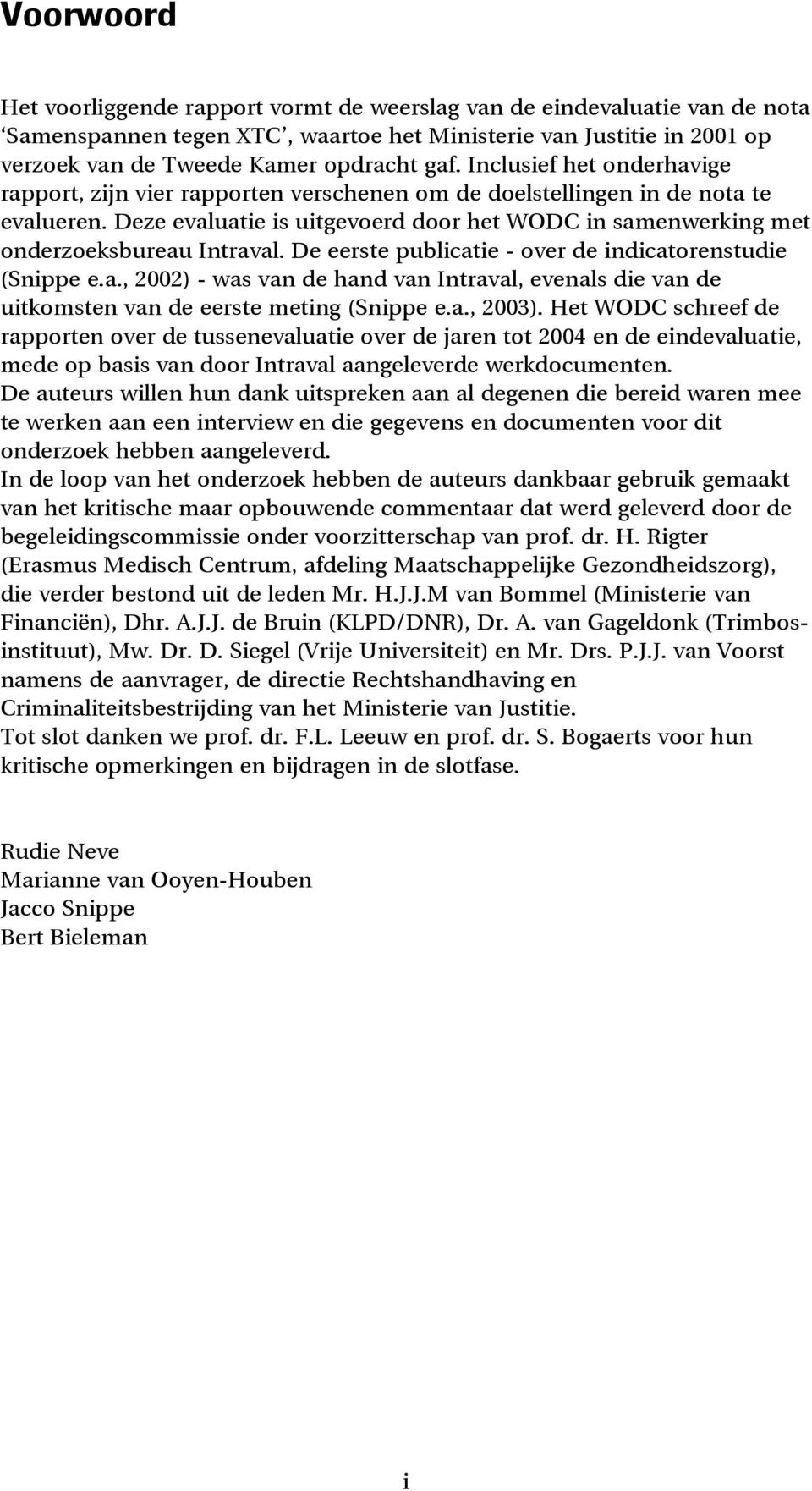 Deze evaluatie is uitgevoerd door het WODC in samenwerking met onderzoeksbureau Intraval. De eerste publicatie - over de indicatorenstudie (Snippe e.a., 2002) - was van de hand van Intraval, evenals die van de uitkomsten van de eerste meting (Snippe e.