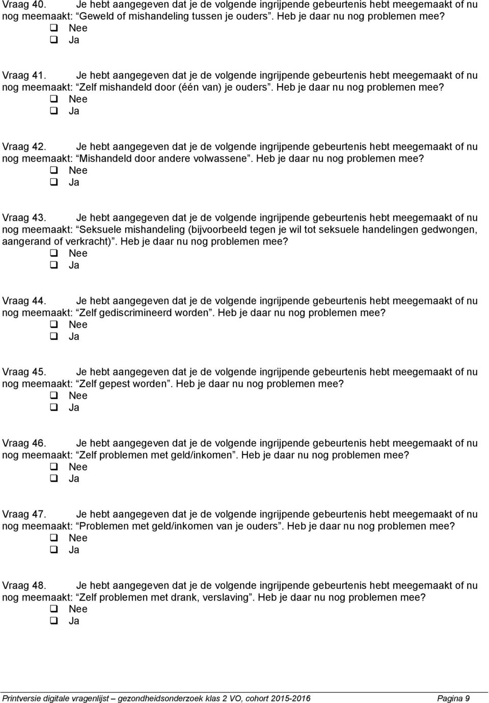 Je hebt aangegeven dat je de volgende ingrijpende gebeurtenis hebt meegemaakt of nu nog meemaakt: Mishandeld door andere volwassene. Heb je daar nu nog problemen mee? Vraag 43.