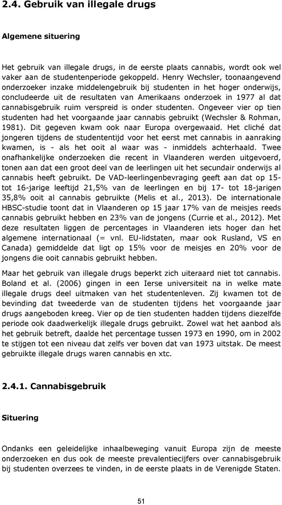 verspreid is onder studenten. Ongeveer vier op tien studenten had het voorgaande jaar cannabis gebruikt (Wechsler & Rohman, 1981). Dit gegeven kwam ook naar Europa overgewaaid.