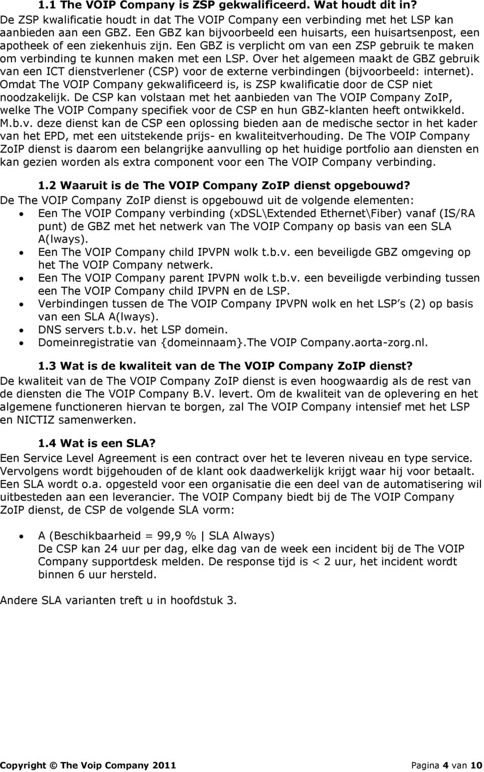 Over het algemeen maakt de GBZ gebruik van een ICT dienstverlener (CSP) voor de externe verbindingen (bijvoorbeeld: internet).