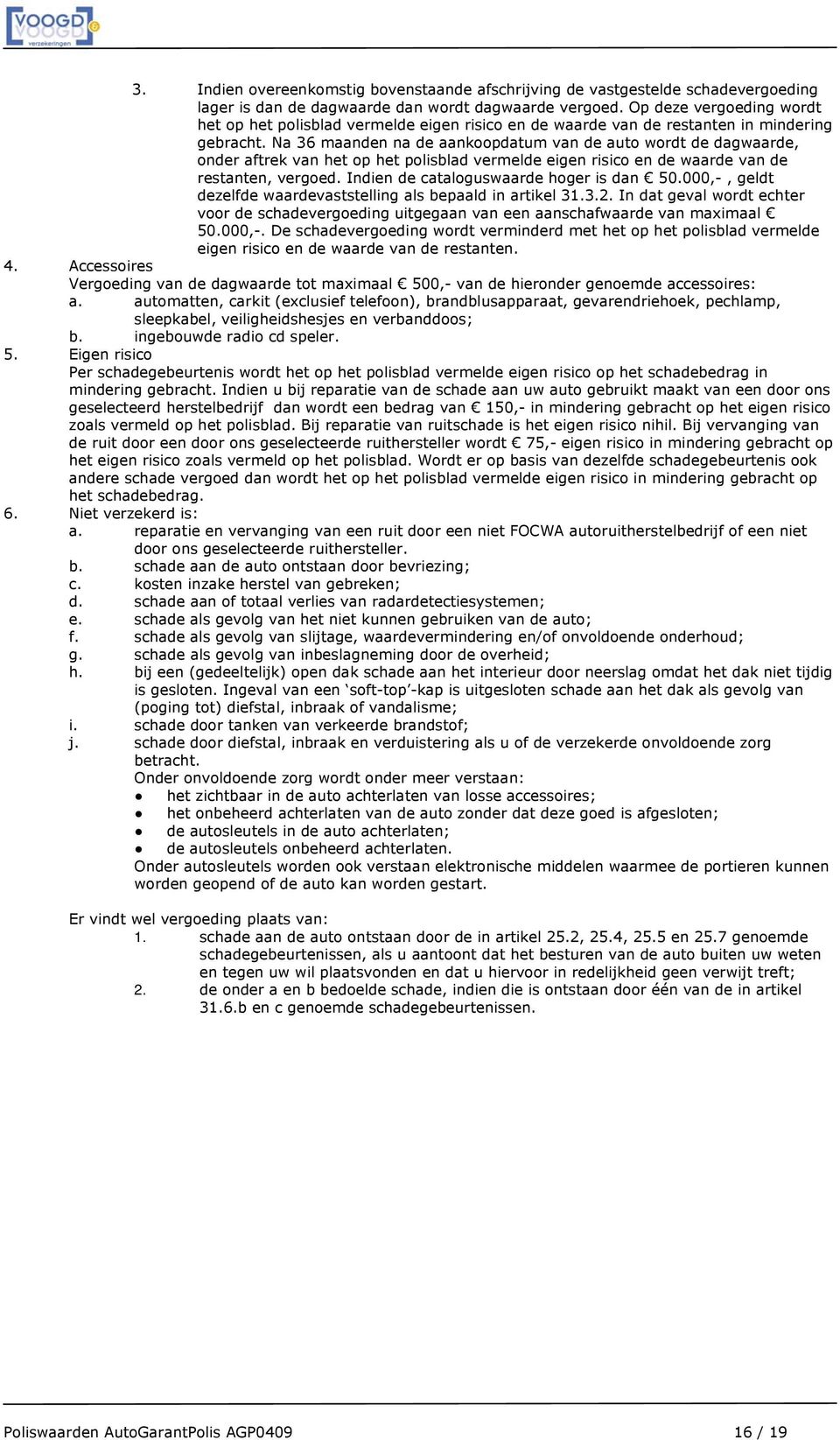 Na 36 maanden na de aankoopdatum van de auto wordt de dagwaarde, onder aftrek van het op het polisblad vermelde eigen risico en de waarde van de restanten, vergoed.