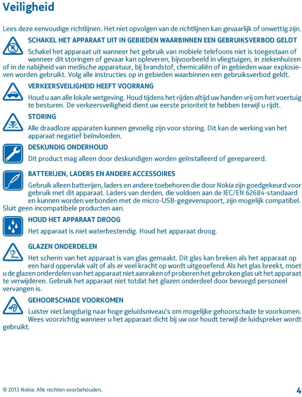 opleveren, bijvoorbeeld in vliegtuigen, in ziekenhuizen of in de nabijheid van medische apparatuur, bij brandstof, chemicaliën of in gebieden waar explosieven worden gebruikt.