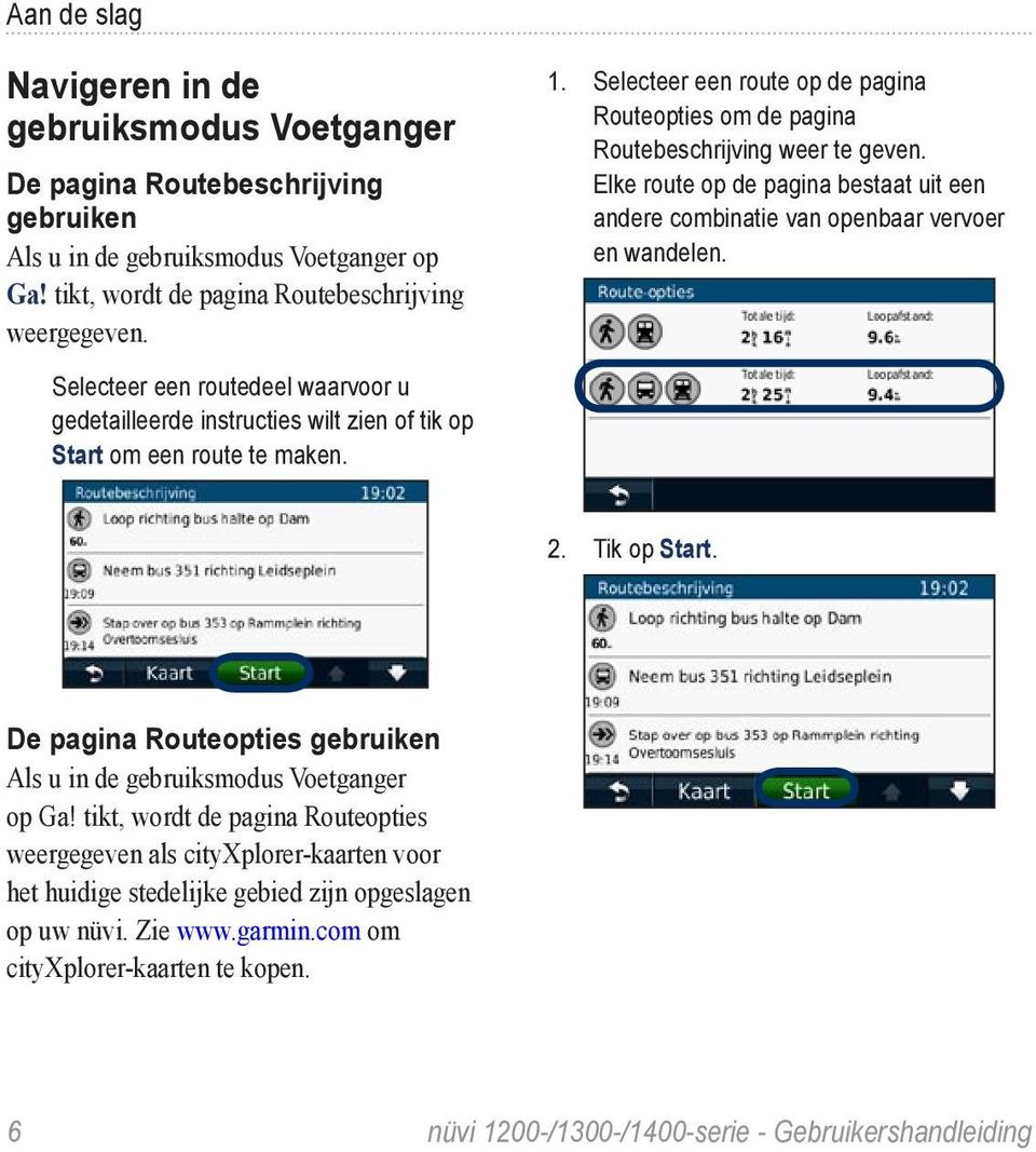 Selecteer een route op de pagina Routeopties om de pagina Routebeschrijving weer te geven. Elke route op de pagina bestaat uit een andere combinatie van openbaar vervoer en wandelen. 2. Tik op Start.