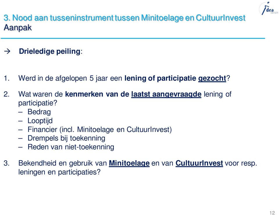 Wat waren de kenmerken van de laatst aangevraagde lening of participatie? Bedrag Looptijd Financier (incl.