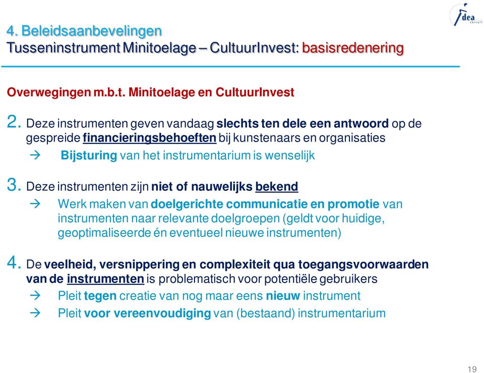 Deze instrumenten zijn niet of nauwelijks bekend Werk maken van doelgerichte communicatie en promotie van instrumenten naar relevante doelgroepen (geldt voor huidige, geoptimaliseerde én