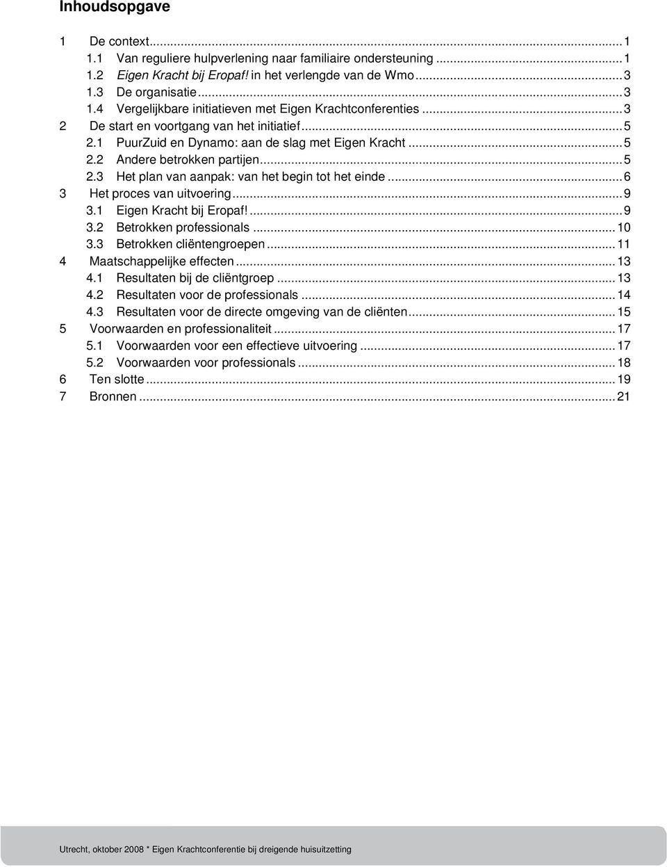 ..5 2.3 Het plan van aanpak: van het begin tot het einde...6 3 Het proces van uitvoering...9 3.1 Eigen Kracht bij Eropaf!...9 3.2 Betrokken professionals...10 3.3 Betrokken cliëntengroepen.