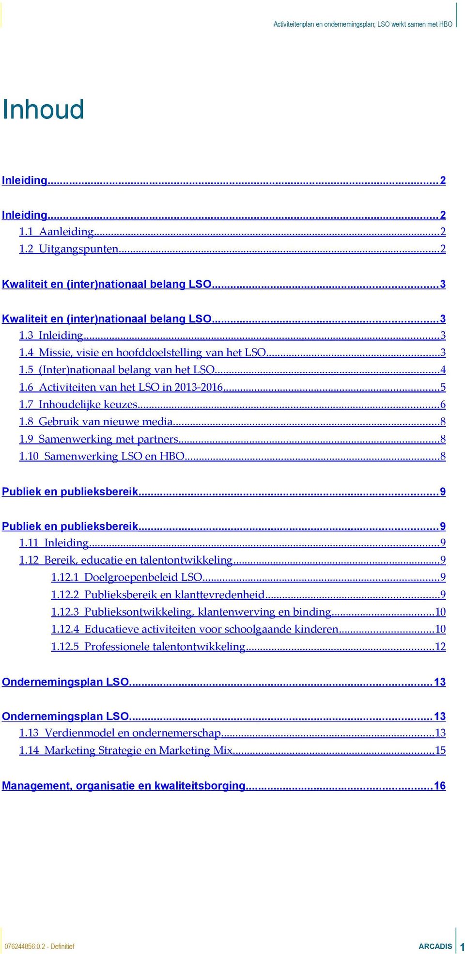 8 Gebruik van nieuwe media... 8 1.9 Samenwerking met partners... 8 1.10 Samenwerking LSO en HBO... 8 Publiek en publieksbereik... 9 Publiek en publieksbereik... 9 1.