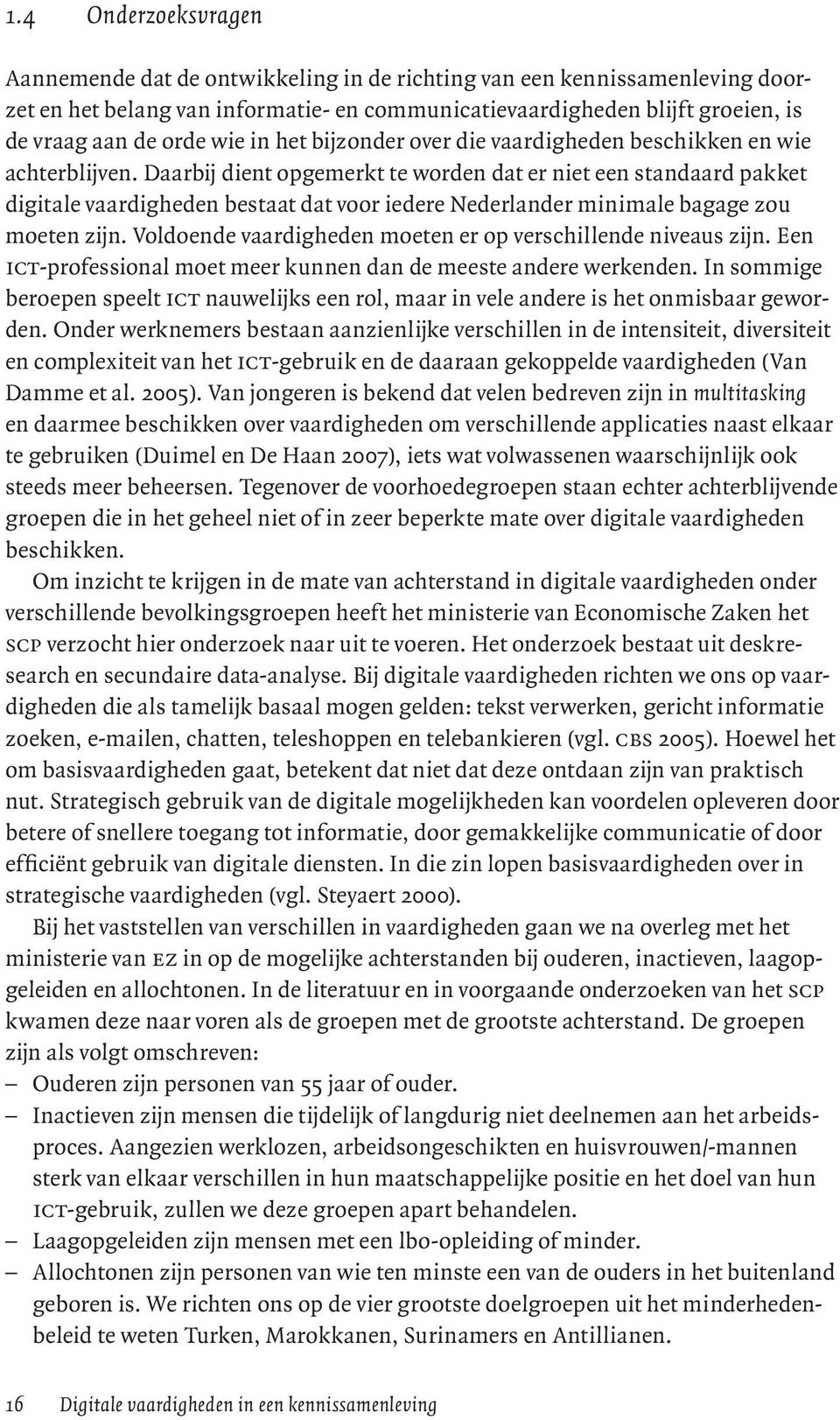 Daarbij dient opgemerkt te worden dat er niet een standaard pakket digitale vaardigheden bestaat dat voor iedere Nederlander minimale bagage zou moeten zijn.