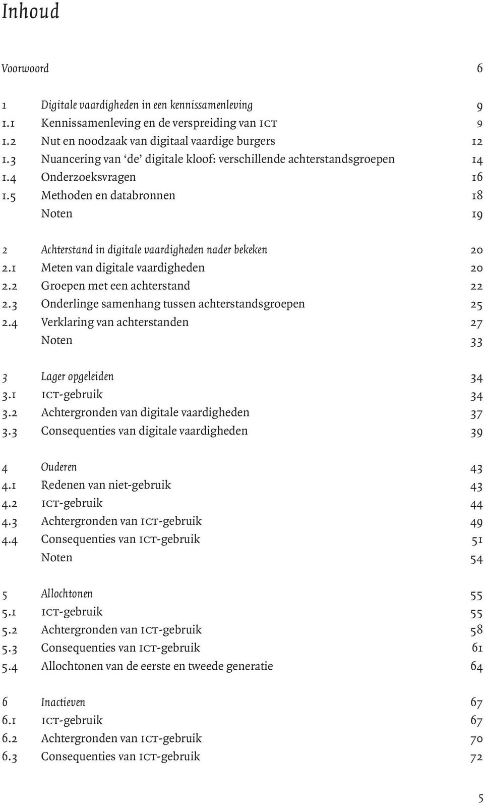 1 Meten van digitale vaardigheden 20 2.2 Groepen met een achterstand 22 2.3 Onderlinge samenhang tussen achterstandsgroepen 25 2.4 Verklaring van achterstanden 27 Noten 33 3 Lager opgeleiden 34 3.