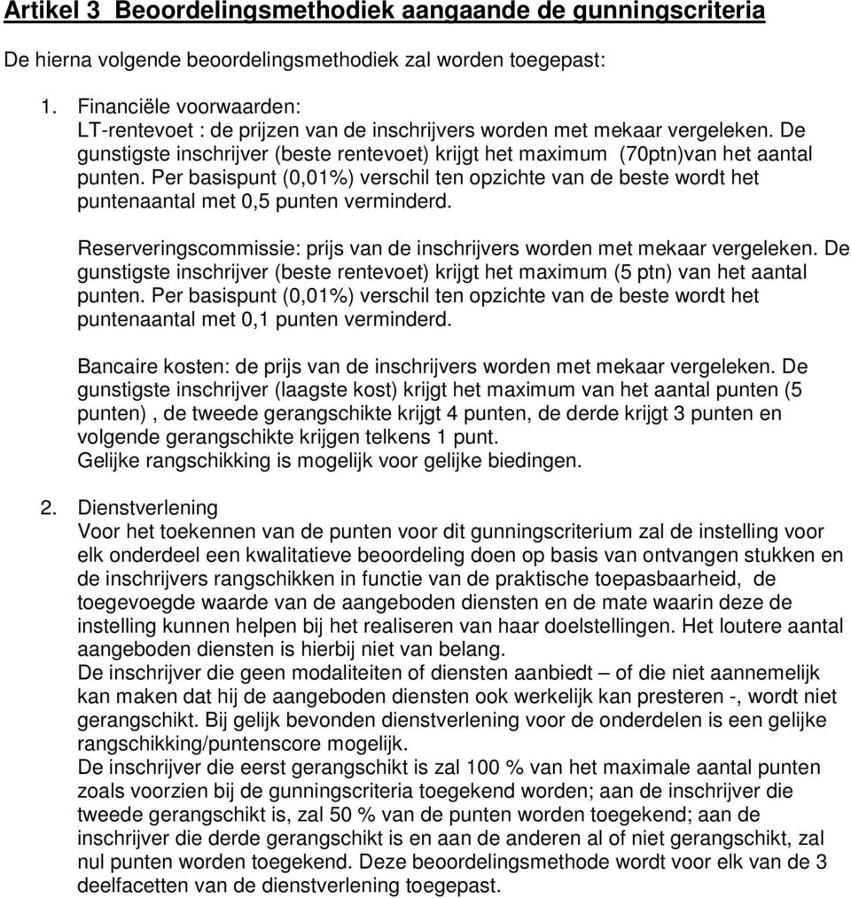 Per basispunt (0,01%) verschil ten opzichte van de beste wordt het puntenaantal met 0,5 punten verminderd. Reserveringscommissie: prijs van de inschrijvers worden met mekaar vergeleken.