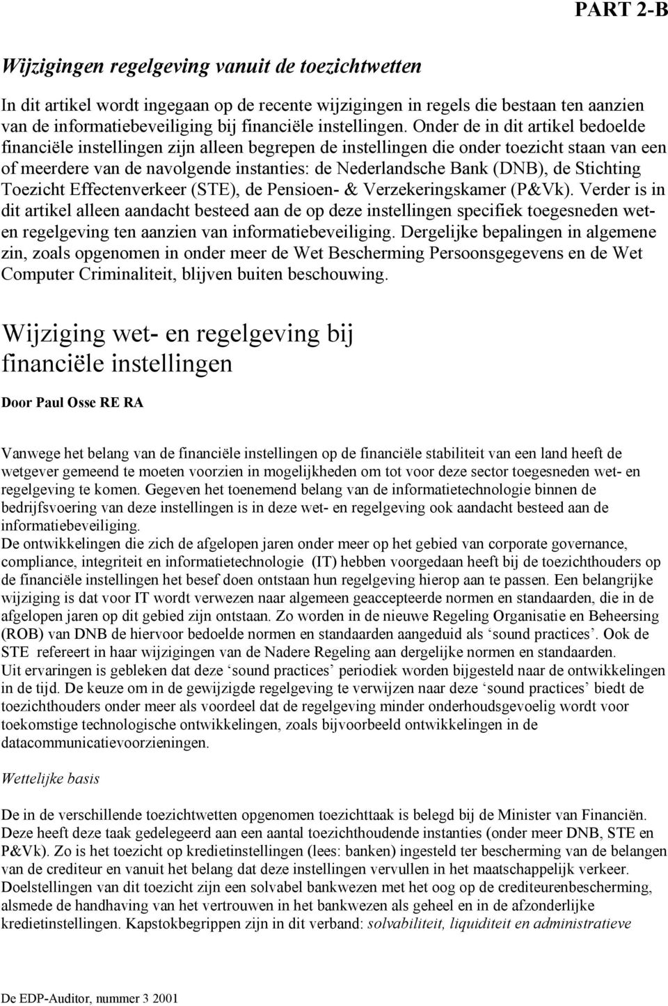 Onder de in dit artikel bedoelde financiële instellingen zijn alleen begrepen de instellingen die onder toezicht staan van een of meerdere van de navolgende instanties: de Nederlandsche Bank (DNB),