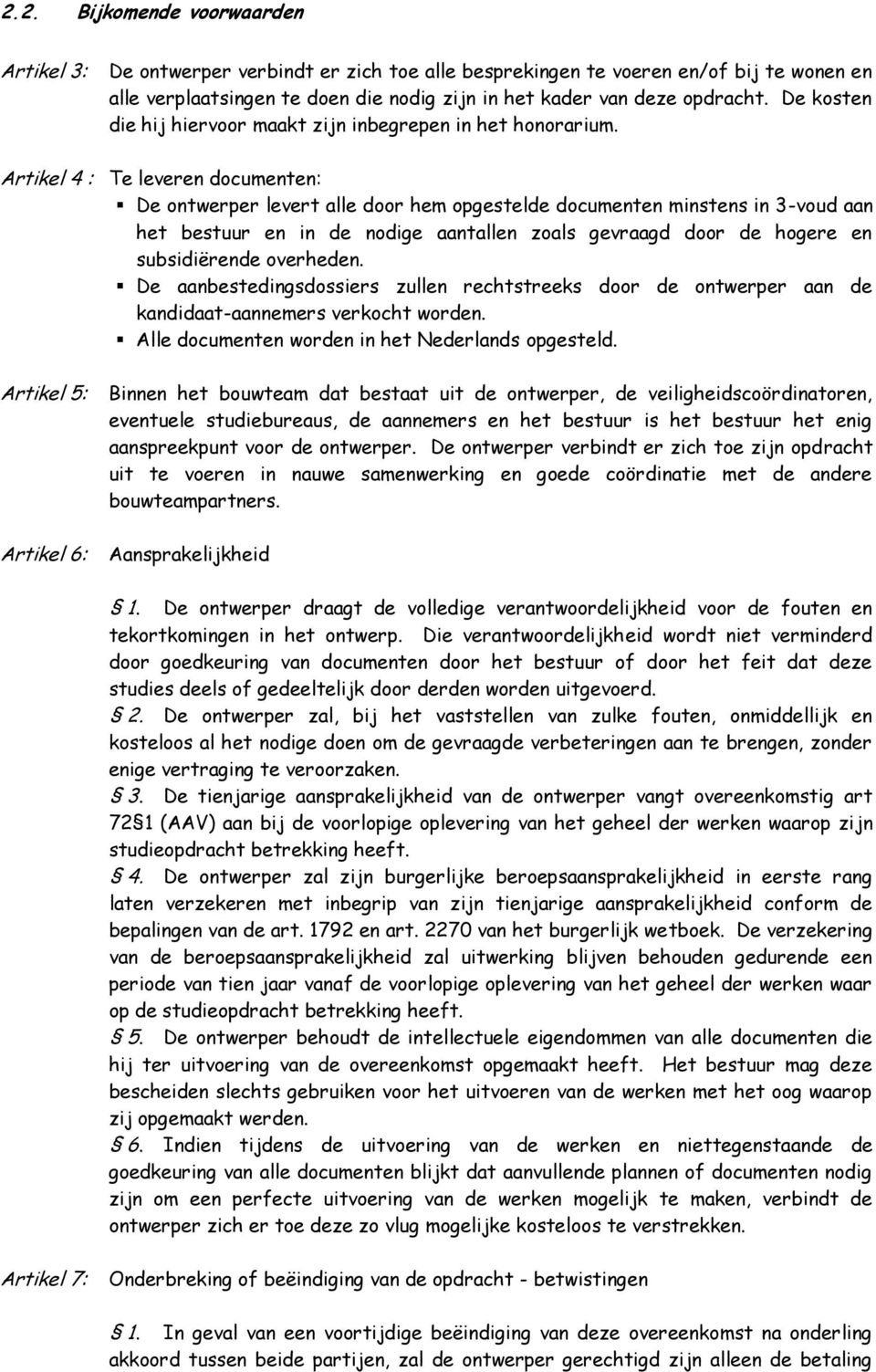 Artikel 4 : Te leveren documenten: De ontwerper levert alle door hem opgestelde documenten minstens in 3-voud aan het bestuur en in de nodige aantallen zoals gevraagd door de hogere en subsidiërende