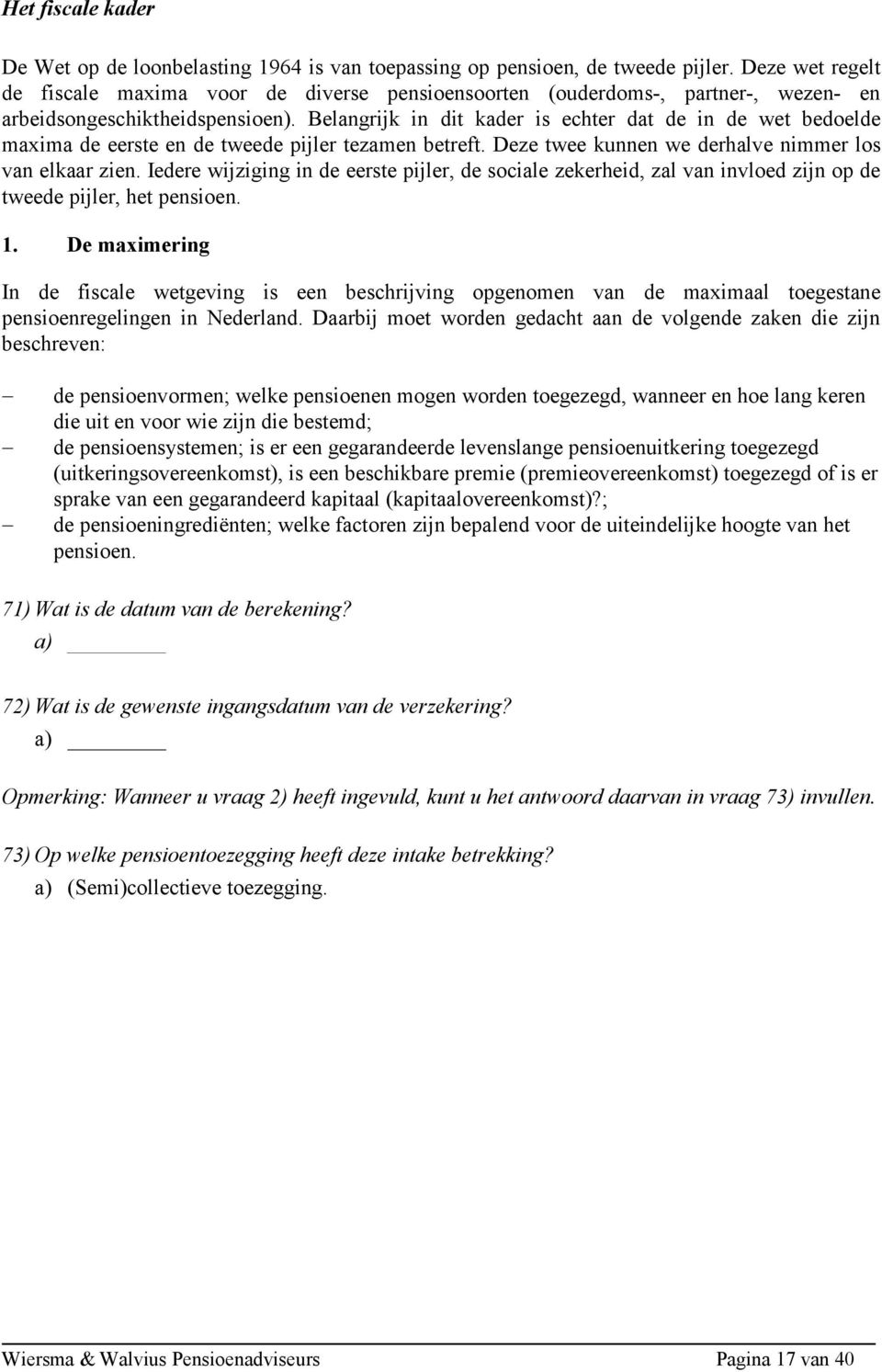 Belangrijk in dit kader is echter dat de in de wet bedoelde maxima de eerste en de tweede pijler tezamen betreft. Deze twee kunnen we derhalve nimmer los van elkaar zien.