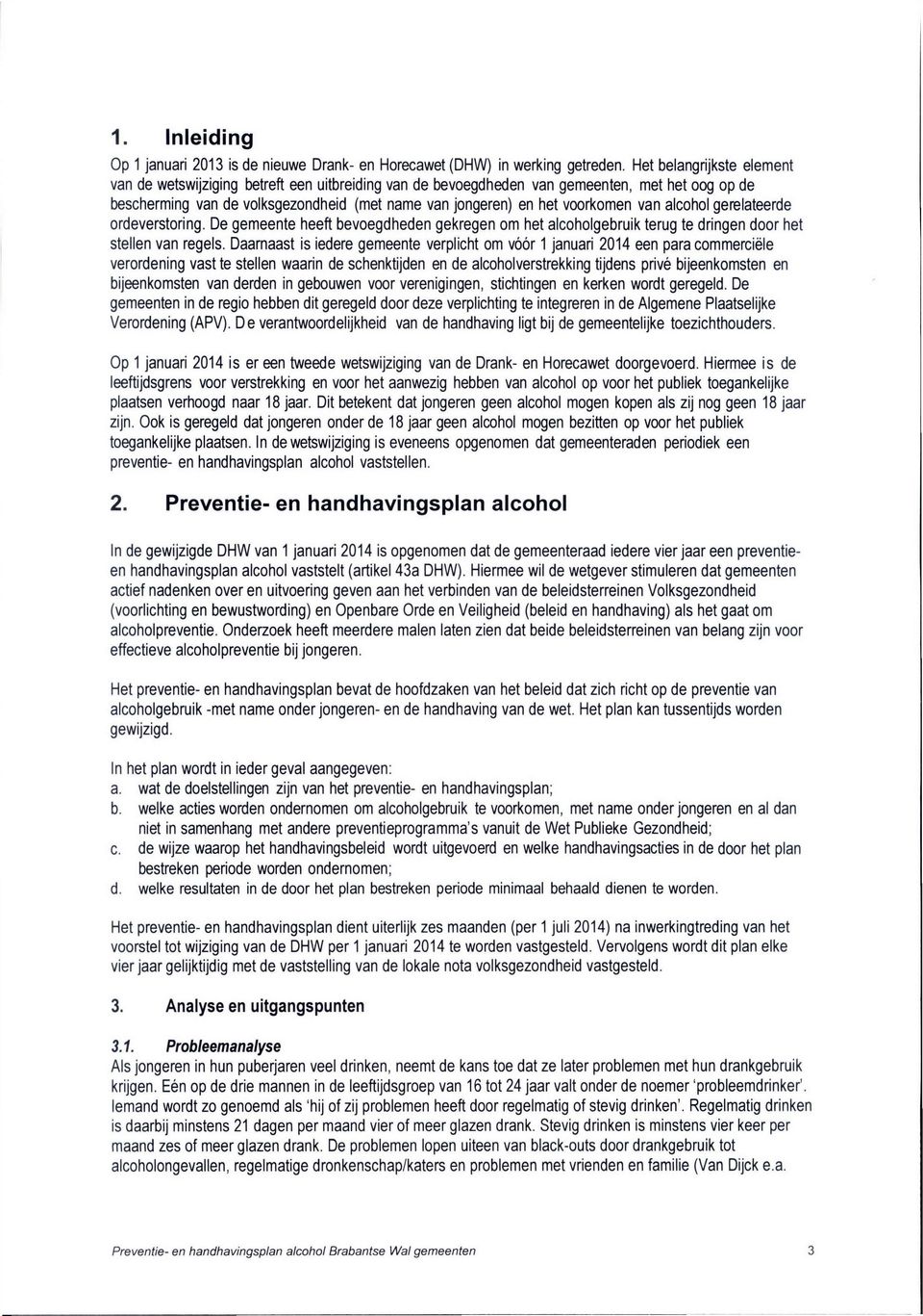 van alcohol gerelateerde ordeverstoring. De gemeente heeft bevoegdheden gekregen om het alcoholgebruik terug te dringen door het stellen van regels.