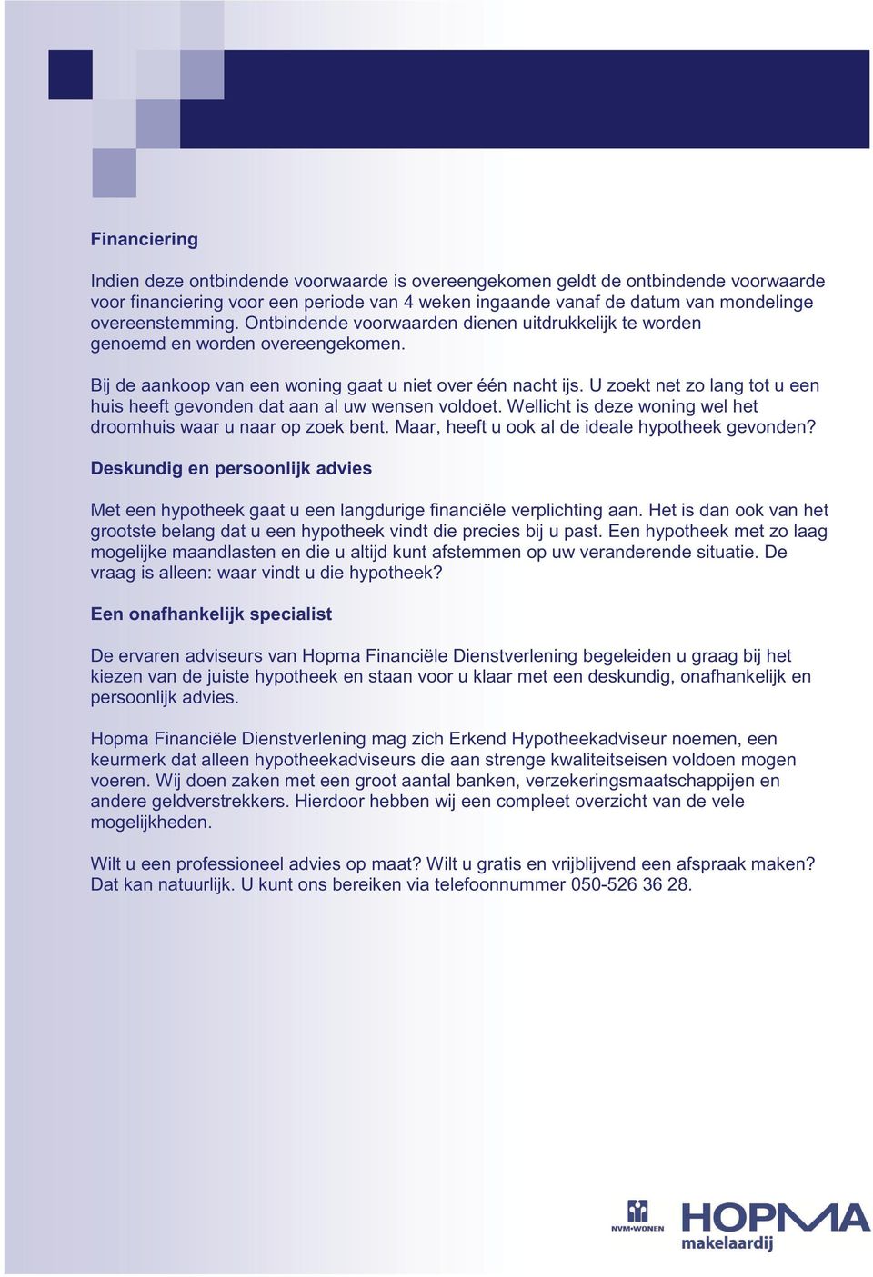 U zoekt net zo lang tot u een huis heeft gevonden dat aan al uw wensen voldoet. Wellicht is deze woning wel het droomhuis waar u naar op zoek bent. Maar, heeft u ook al de ideale hypotheek gevonden?