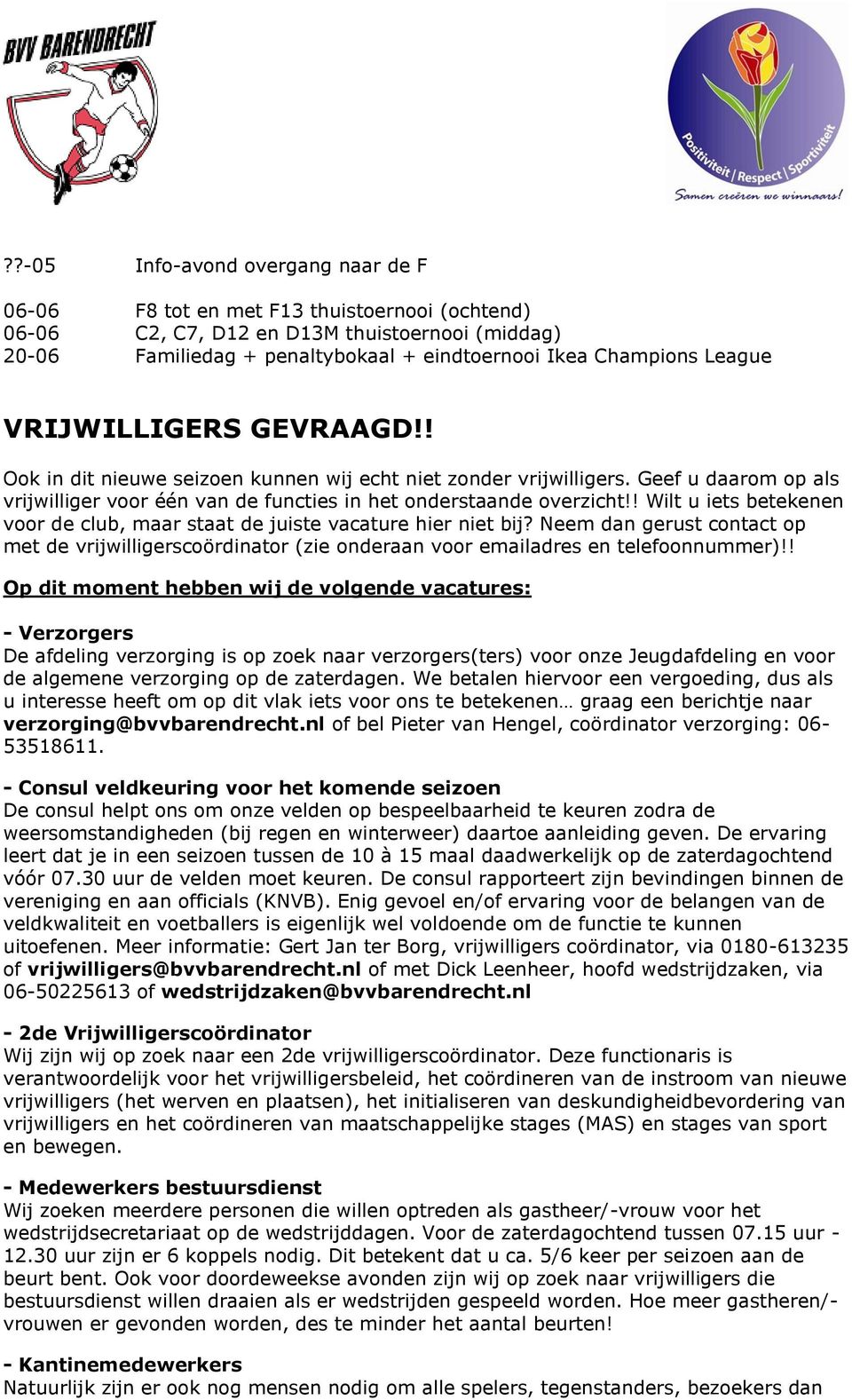 ! Wilt u iets betekenen voor de club, maar staat de juiste vacature hier niet bij? Neem dan gerust contact op met de vrijwilligerscoördinator (zie onderaan voor emailadres en telefoonnummer)!