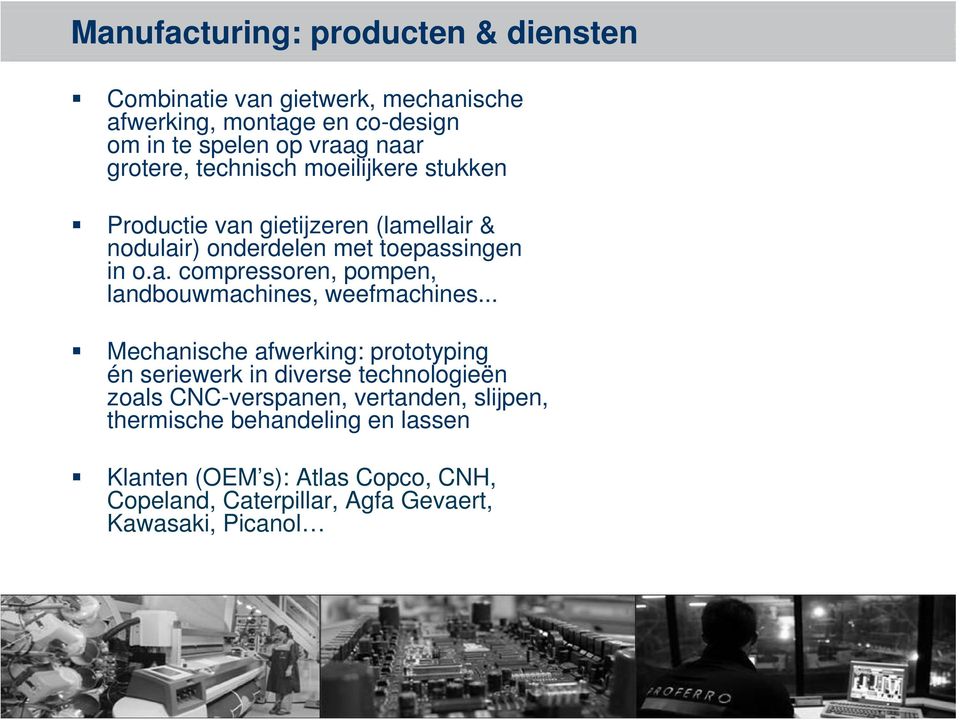 .. Mechanische afwerking: prototyping én seriewerk in diverse technologieën zoals CNC-verspanen, vertanden, slijpen, thermische