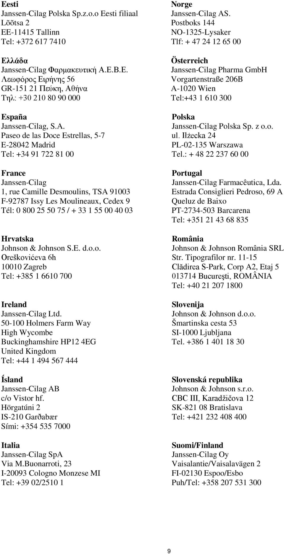 00 40 03 Hrvatska Johnson & Johnson S.E. d.o.o. Oreškovićeva 6h 10010 Zagreb Tel: +385 1 6610 700 Ireland Janssen-Cilag Ltd.
