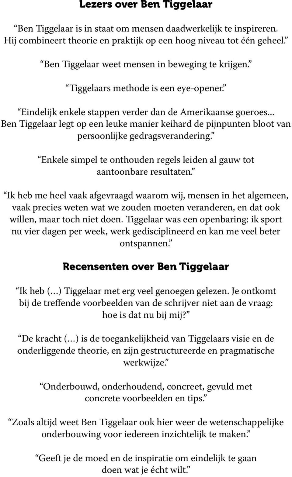 .. Ben Tiggelaar legt op een leuke manier keihard de pijnpunten bloot van persoonlijke gedragsverandering. Enkele simpel te onthouden regels leiden al gauw tot aantoonbare resultaten.