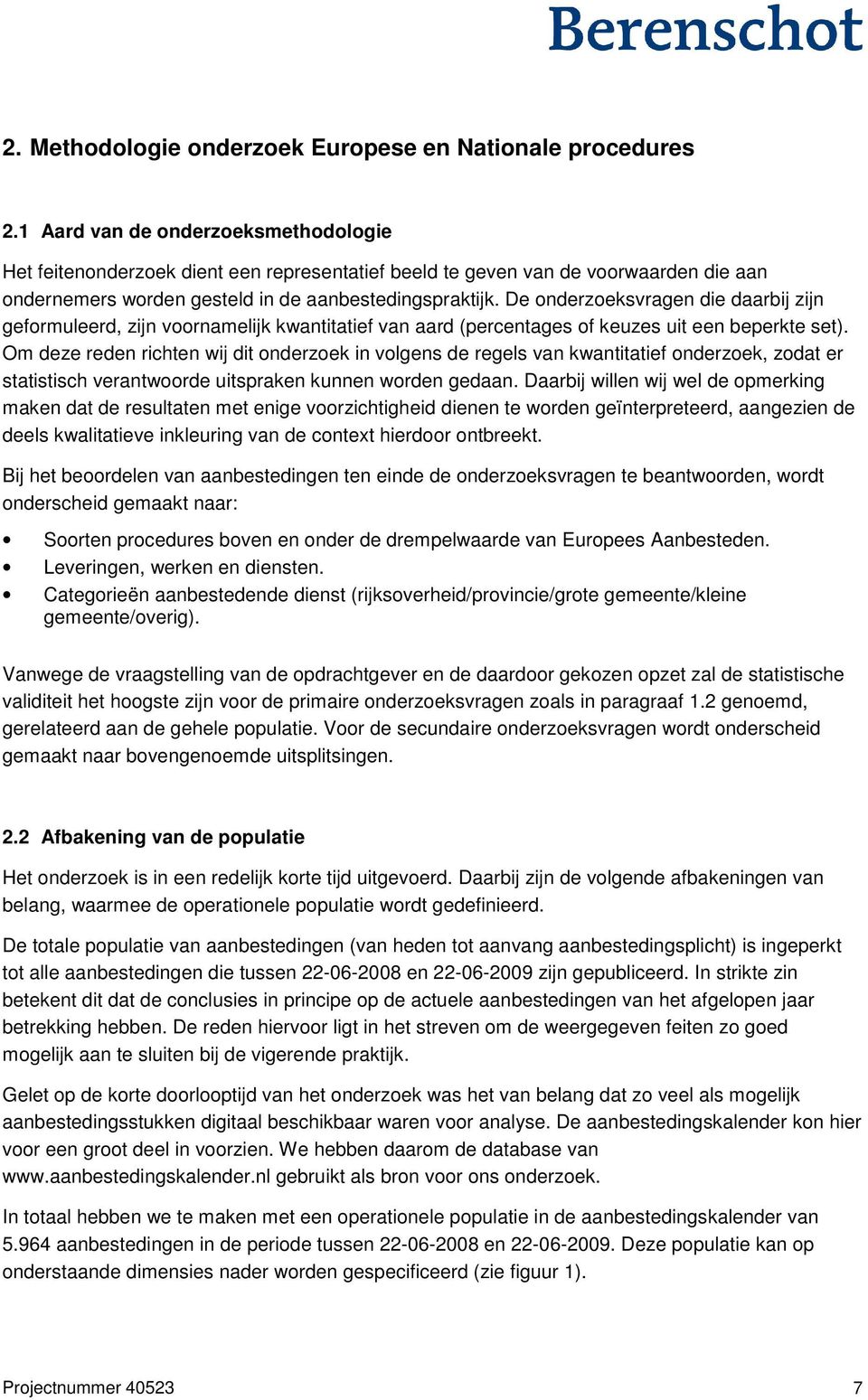 De onderzoeksvragen die daarbij zijn geformuleerd, zijn voornamelijk kwantitatief van aard (percentages of keuzes uit een beperkte set).