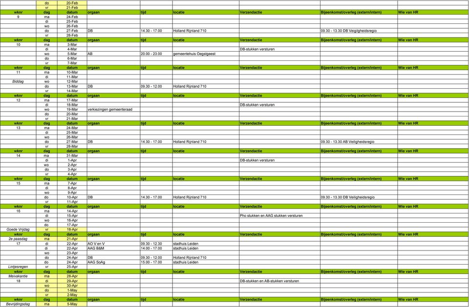 00 gemeentehuis Oegstgeest do 6-Mar vr 7-Mar wknr dag datum orgaan tijd locatie Verzendactie Bijeenkomst/overleg (extern/intern) Wie van HR 11 ma 10-Mar di 11-Mar Biddag wo 12-Mar do 13-Mar DB 09.