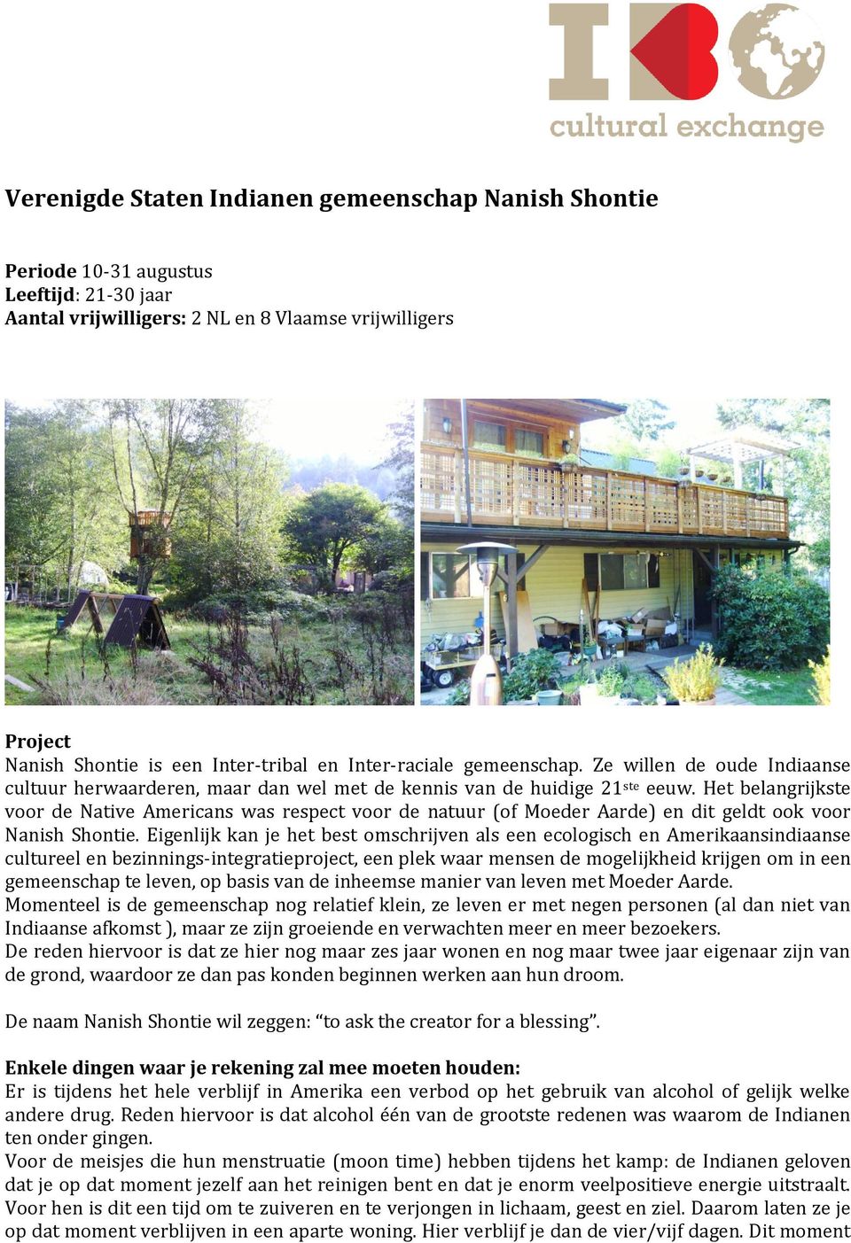 Het belangrijkste voor de Native Americans was respect voor de natuur (of Moeder Aarde) en dit geldt ook voor Nanish Shontie.